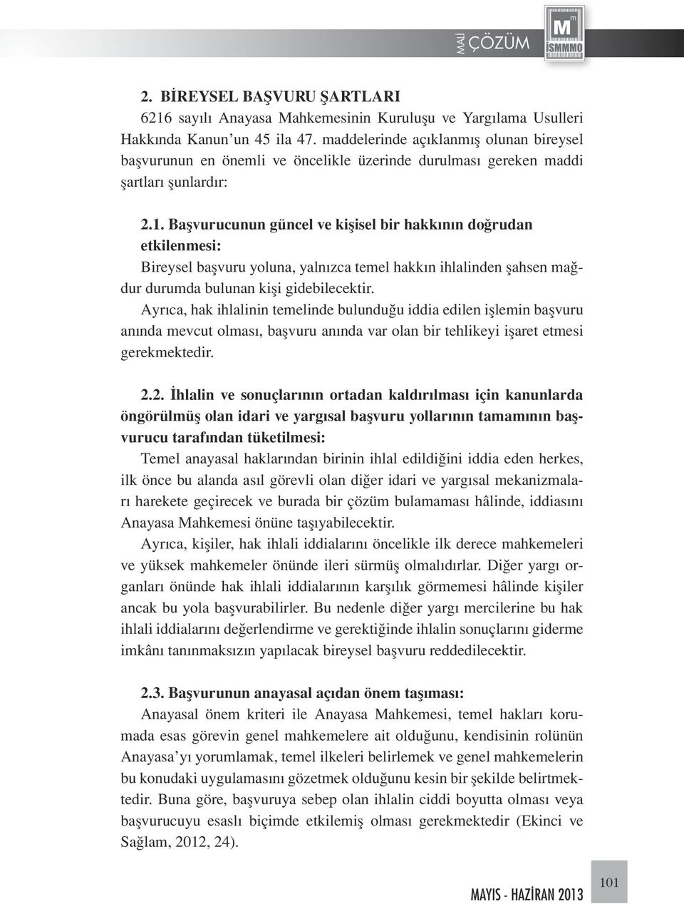 Başvurucunun güncel ve kişisel bir hakkının doğrudan etkilenmesi: Bireysel başvuru yoluna, yalnızca temel hakkın ihlalinden şahsen mağdur durumda bulunan kişi gidebilecektir.