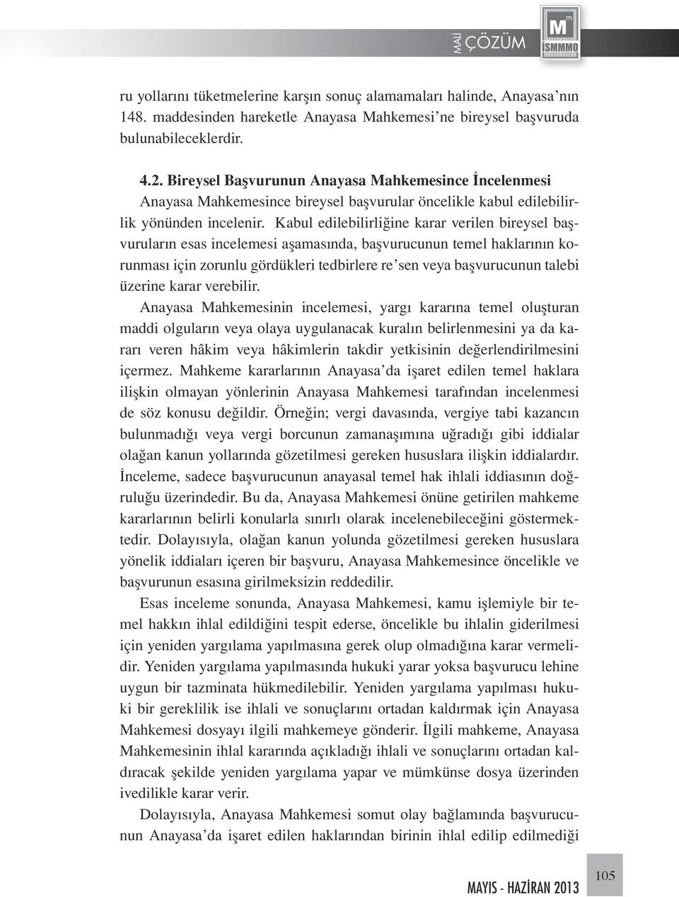 Kabul edilebilirliğine karar verilen bireysel başvuruların esas incelemesi aşamasında, başvurucunun temel haklarının korunması için zorunlu gördükleri tedbirlere re sen veya başvurucunun talebi