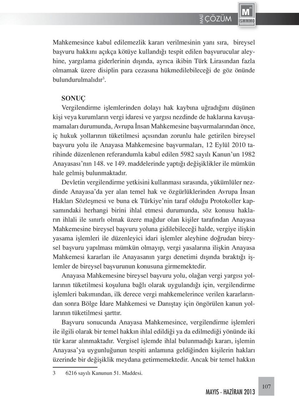 SONUÇ Vergilendirme işlemlerinden dolayı hak kaybına uğradığını düşünen kişi veya kurumların vergi idaresi ve yargısı nezdinde de haklarına kavuşamamaları durumunda, Avrupa İnsan Mahkemesine