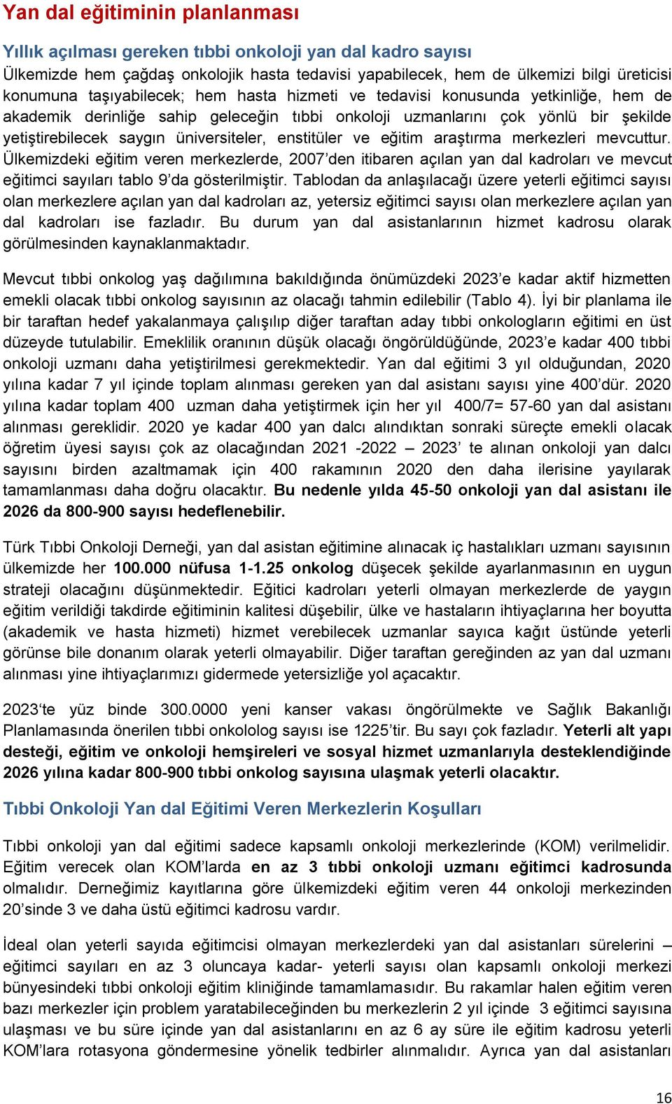 enstitüler ve eğitim araştırma merkezleri mevcuttur. Ülkemizdeki eğitim veren merkezlerde, 2007 den itibaren açılan yan dal kadroları ve mevcut eğitimci sayıları tablo 9 da gösterilmiştir.