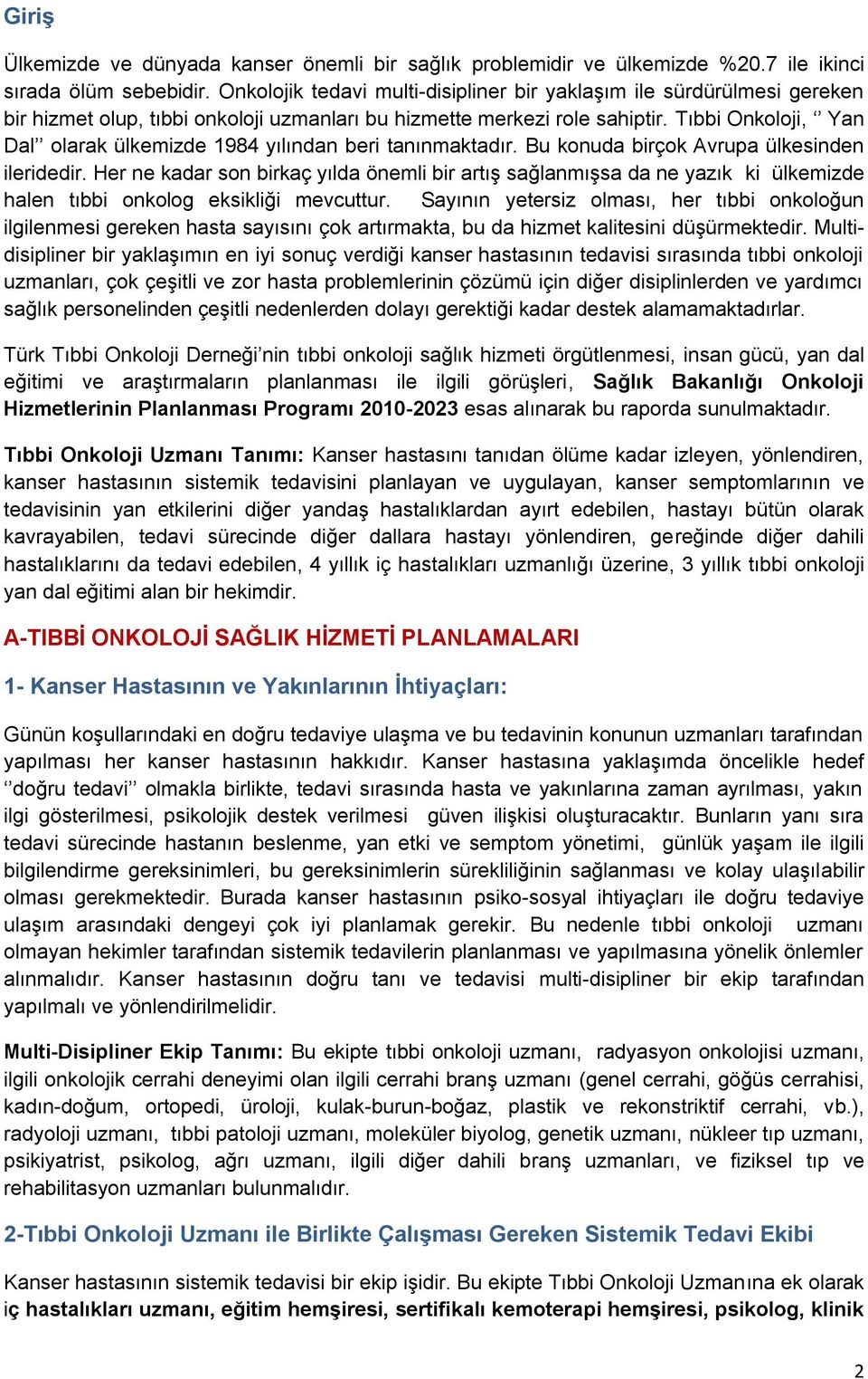 Tıbbi Onkoloji, Yan Dal olarak ülkemizde 984 yılından beri tanınmaktadır. Bu konuda birçok Avrupa ülkesinden ileridedir.