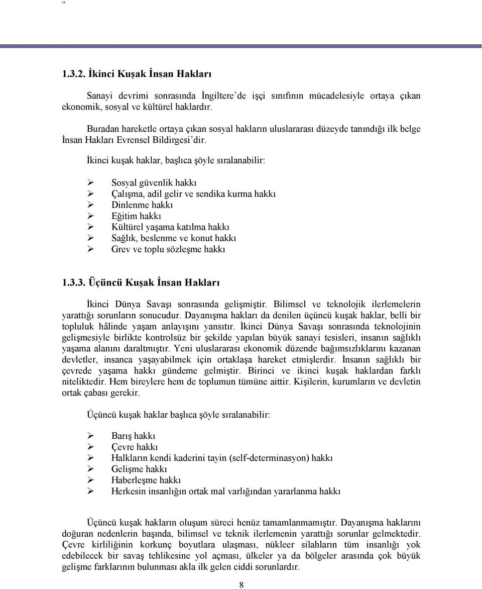 İkinci kuşak haklar, başlıca şöyle sıralanabilir: Sosyal güvenlik hakkı Çalışma, adil gelir ve sendika kurma hakkı Dinlenme hakkı Eğitim hakkı Kültürel yaşama katılma hakkı Sağlık, beslenme ve konut