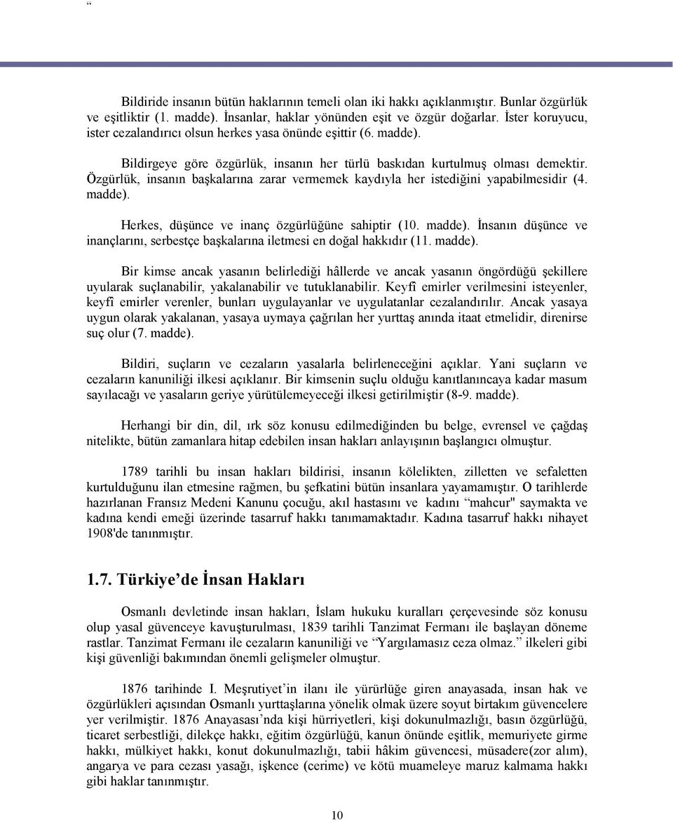 Özgürlük, insanın başkalarına zarar vermemek kaydıyla her istediğini yapabilmesidir (4. madde). Herkes, düşünce ve inanç özgürlüğüne sahiptir (10. madde). İnsanın düşünce ve inançlarını, serbestçe başkalarına iletmesi en doğal hakkıdır (11.