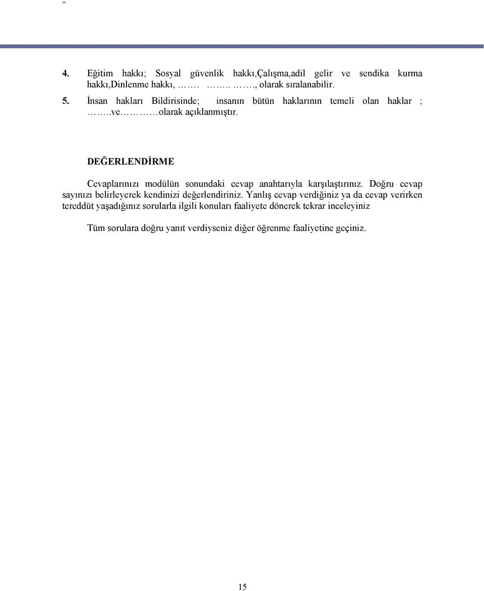 DEĞERLENDİRME Cevaplarınızı modülün sonundaki cevap anahtarıyla karşılaştırınız. Doğru cevap sayınızı belirleyerek kendinizi değerlendiriniz.