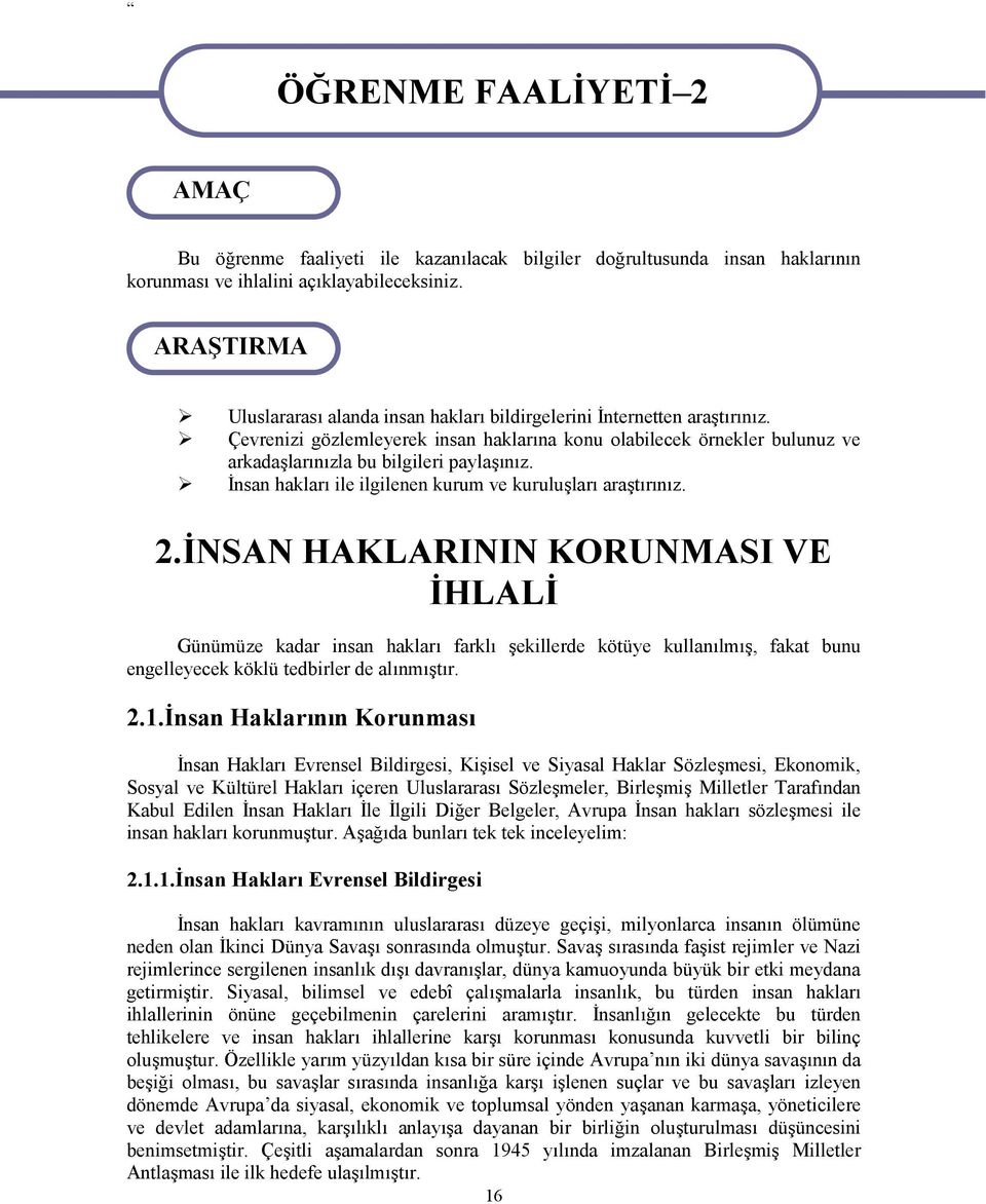 Çevrenizi gözlemleyerek insan haklarına konu olabilecek örnekler bulunuz ve arkadaşlarınızla bu bilgileri paylaşınız. İnsan hakları ile ilgilenen kurum ve kuruluşları araştırınız. 2.