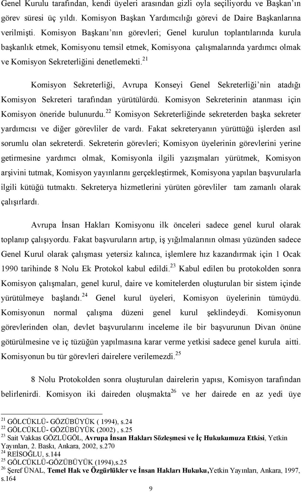 21 Komisyon Sekreterliği, Avrupa Konseyi Genel Sekreterliği nin atadığı Komisyon Sekreteri tarafından yürütülürdü. Komisyon Sekreterinin atanması için Komisyon öneride bulunurdu.