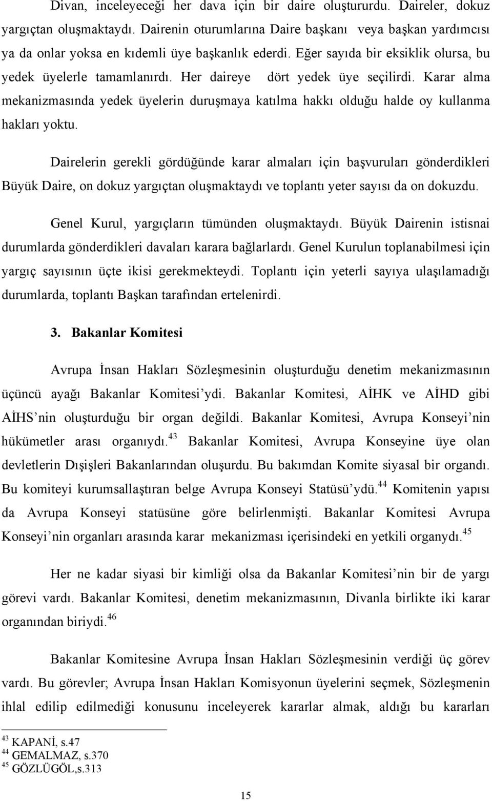 Her daireye dört yedek üye seçilirdi. Karar alma mekanizmasında yedek üyelerin duruşmaya katılma hakkı olduğu halde oy kullanma hakları yoktu.