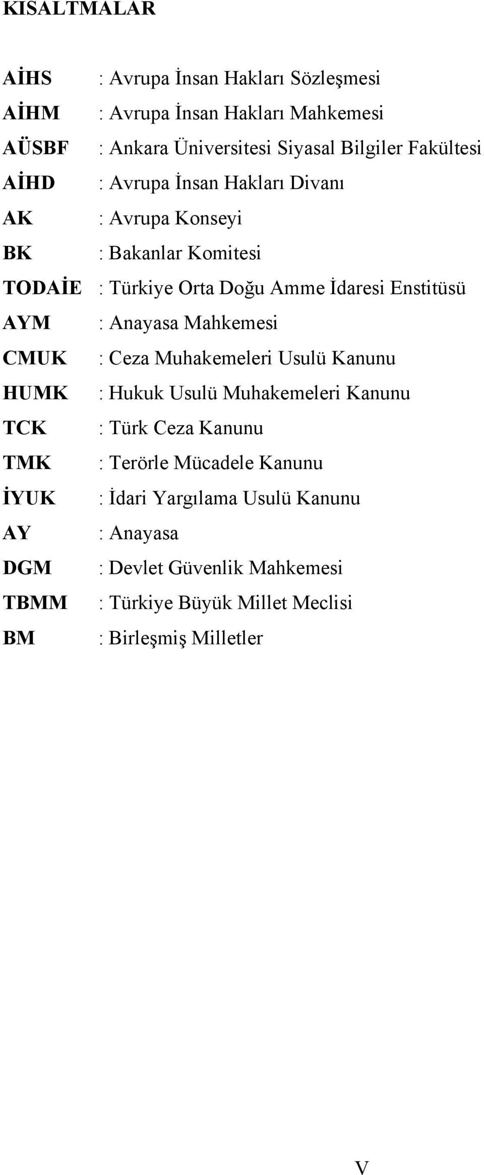 : Anayasa Mahkemesi CMUK : Ceza Muhakemeleri Usulü Kanunu HUMK : Hukuk Usulü Muhakemeleri Kanunu TCK : Türk Ceza Kanunu TMK : Terörle Mücadele