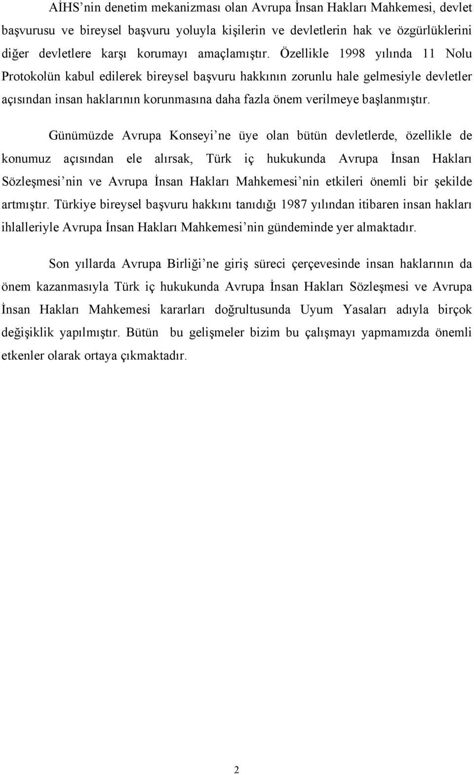 Özellikle 1998 yılında 11 Nolu Protokolün kabul edilerek bireysel başvuru hakkının zorunlu hale gelmesiyle devletler açısından insan haklarının korunmasına daha fazla önem verilmeye başlanmıştır.