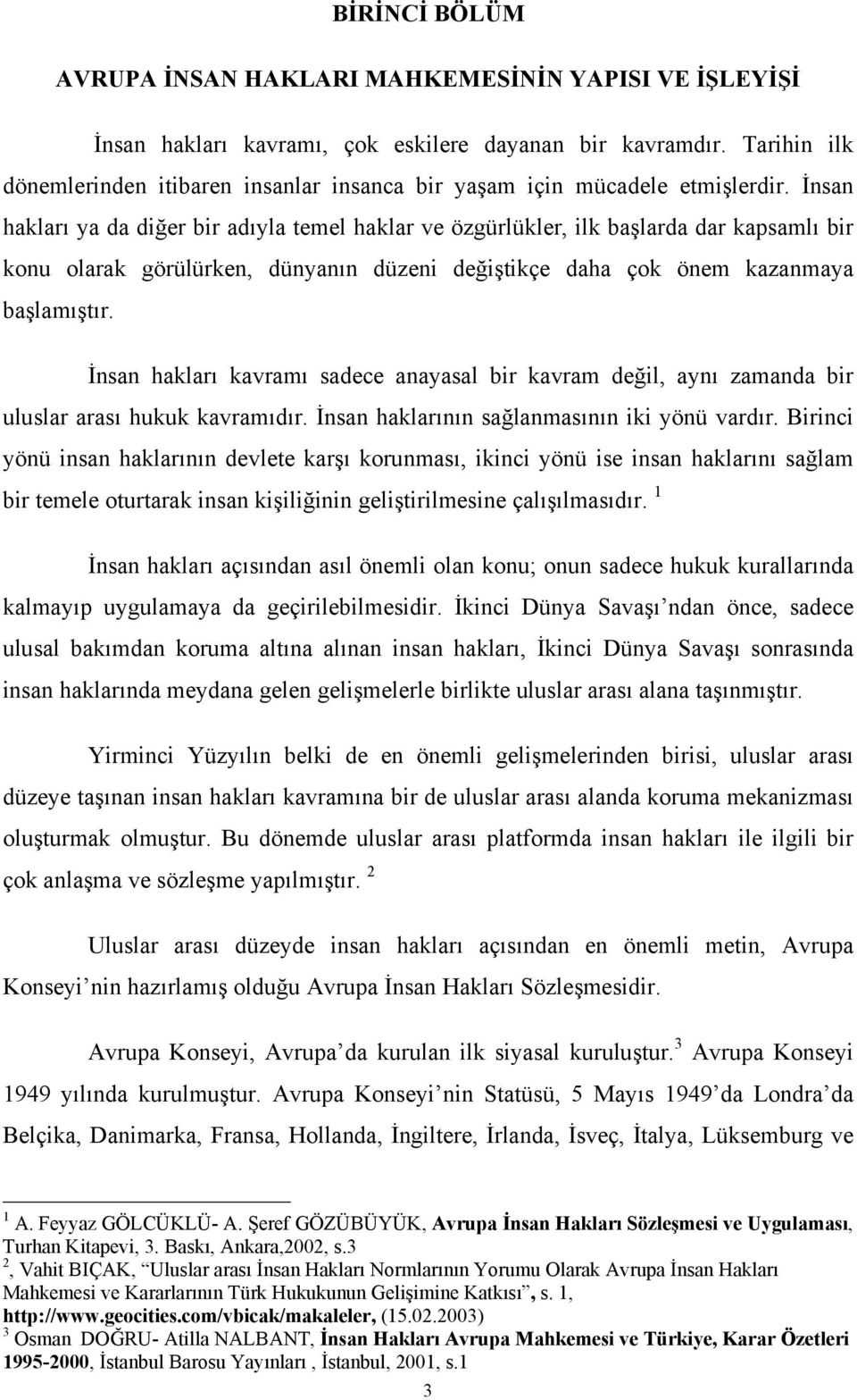 İnsan hakları ya da diğer bir adıyla temel haklar ve özgürlükler, ilk başlarda dar kapsamlı bir konu olarak görülürken, dünyanın düzeni değiştikçe daha çok önem kazanmaya başlamıştır.