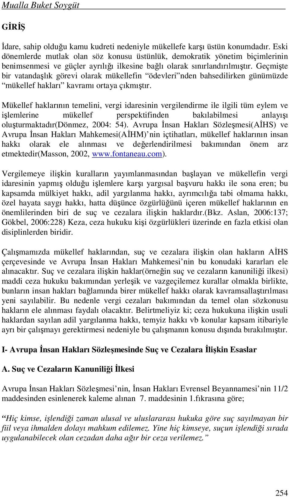 Geçmişte bir vatandaşlık görevi olarak mükellefin ödevleri nden bahsedilirken günümüzde mükellef hakları kavramı ortaya çıkmıştır.