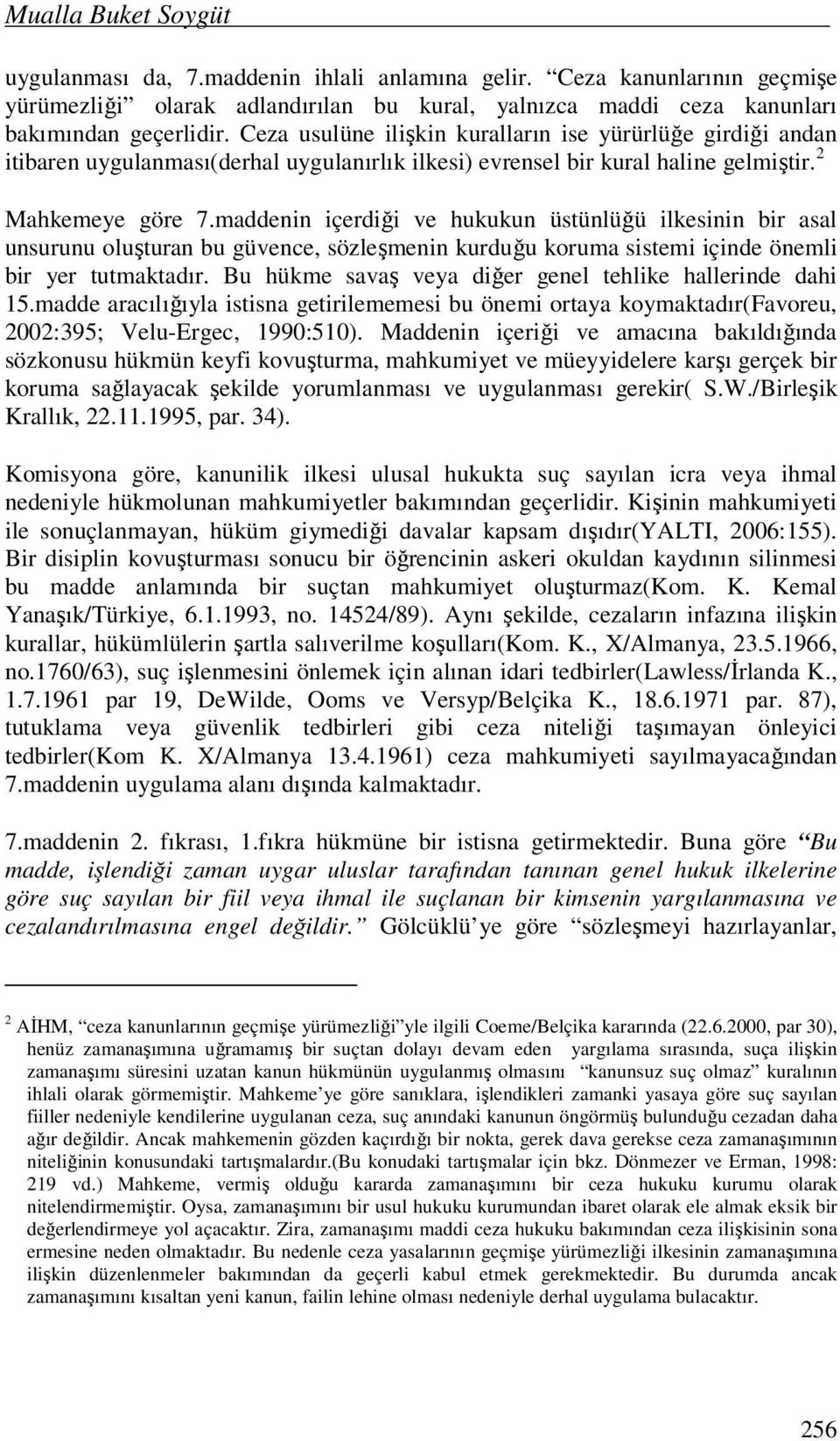 maddenin içerdiği ve hukukun üstünlüğü ilkesinin bir asal unsurunu oluşturan bu güvence, sözleşmenin kurduğu koruma sistemi içinde önemli bir yer tutmaktadır.