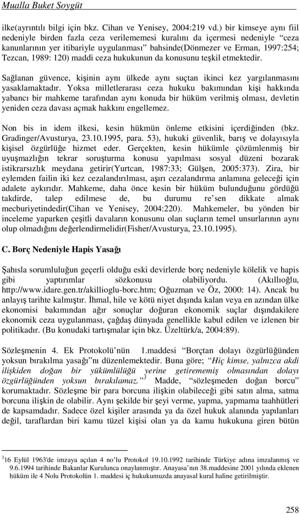 maddi ceza hukukunun da konusunu teşkil etmektedir. Sağlanan güvence, kişinin aynı ülkede aynı suçtan ikinci kez yargılanmasını yasaklamaktadır.