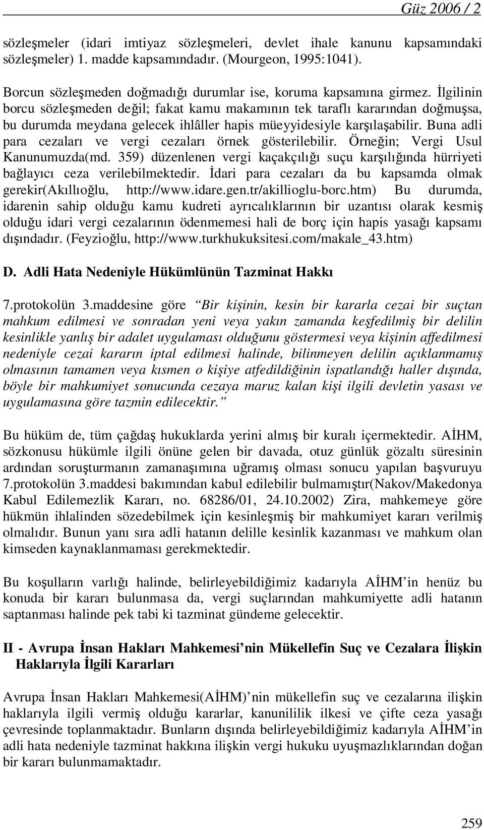 İlgilinin borcu sözleşmeden değil; fakat kamu makamının tek taraflı kararından doğmuşsa, bu durumda meydana gelecek ihlâller hapis müeyyidesiyle karşılaşabilir.