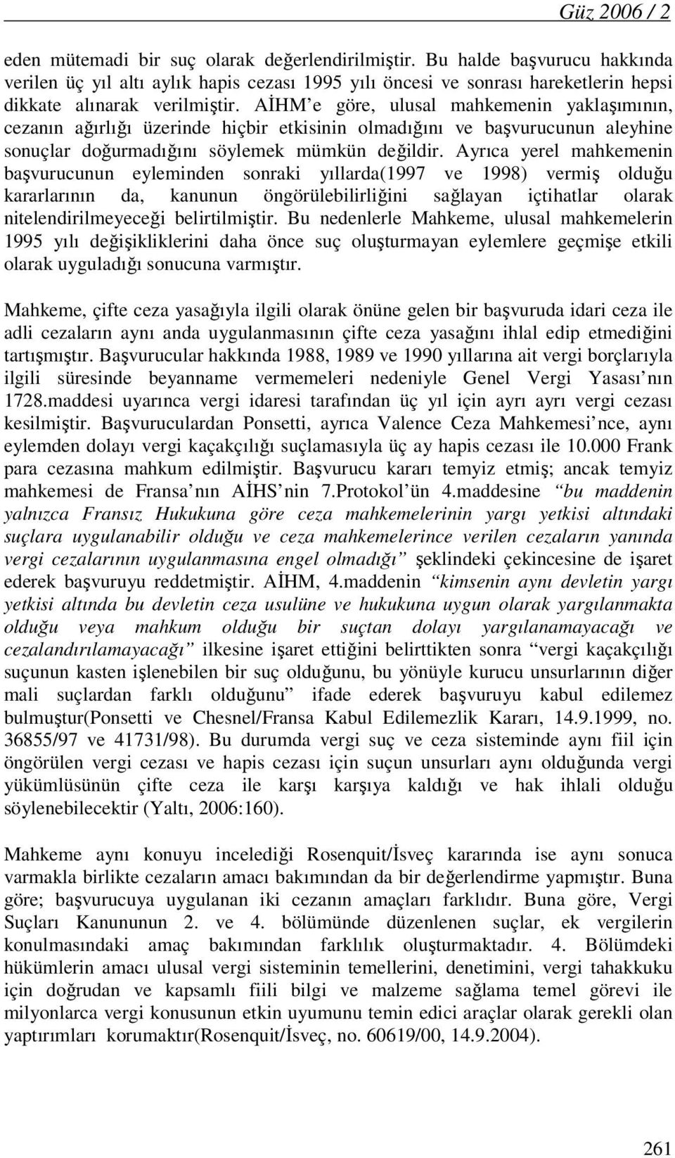 AİHM e göre, ulusal mahkemenin yaklaşımının, cezanın ağırlığı üzerinde hiçbir etkisinin olmadığını ve başvurucunun aleyhine sonuçlar doğurmadığını söylemek mümkün değildir.