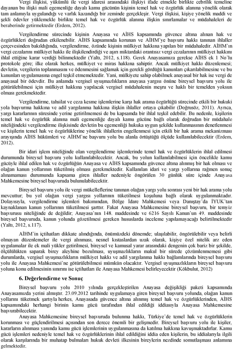 Vergi ilişkisi, kişiye yönelik maddi ve şekli ödevler yüklemekle birlikte temel hak ve özgürlük alanına ilişkin sınırlamalar ve müdahaleleri de beraberinde getirmektedir (Erdem, 2012).