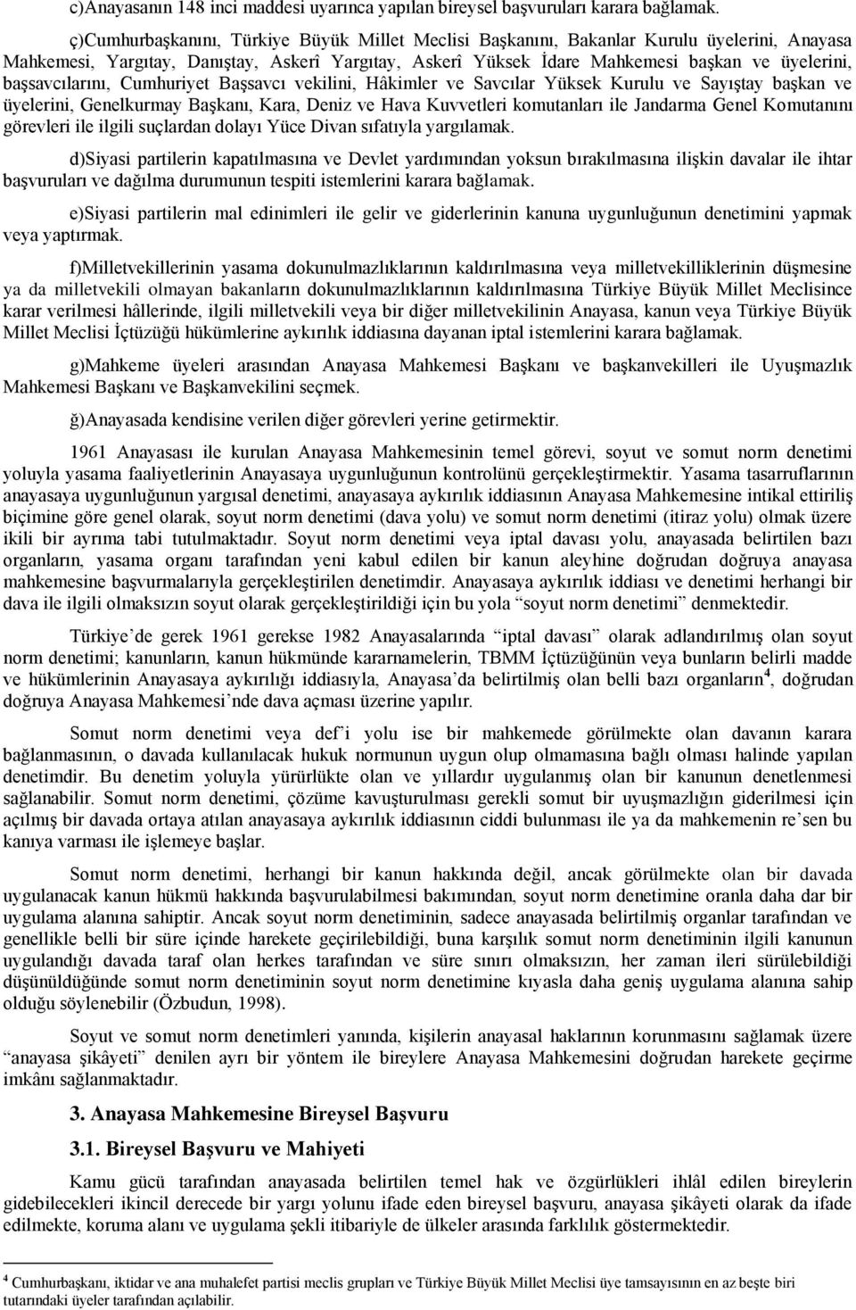 başsavcılarını, Cumhuriyet Başsavcı vekilini, Hâkimler ve Savcılar Yüksek Kurulu ve Sayıştay başkan ve üyelerini, Genelkurmay Başkanı, Kara, Deniz ve Hava Kuvvetleri komutanları ile Jandarma Genel