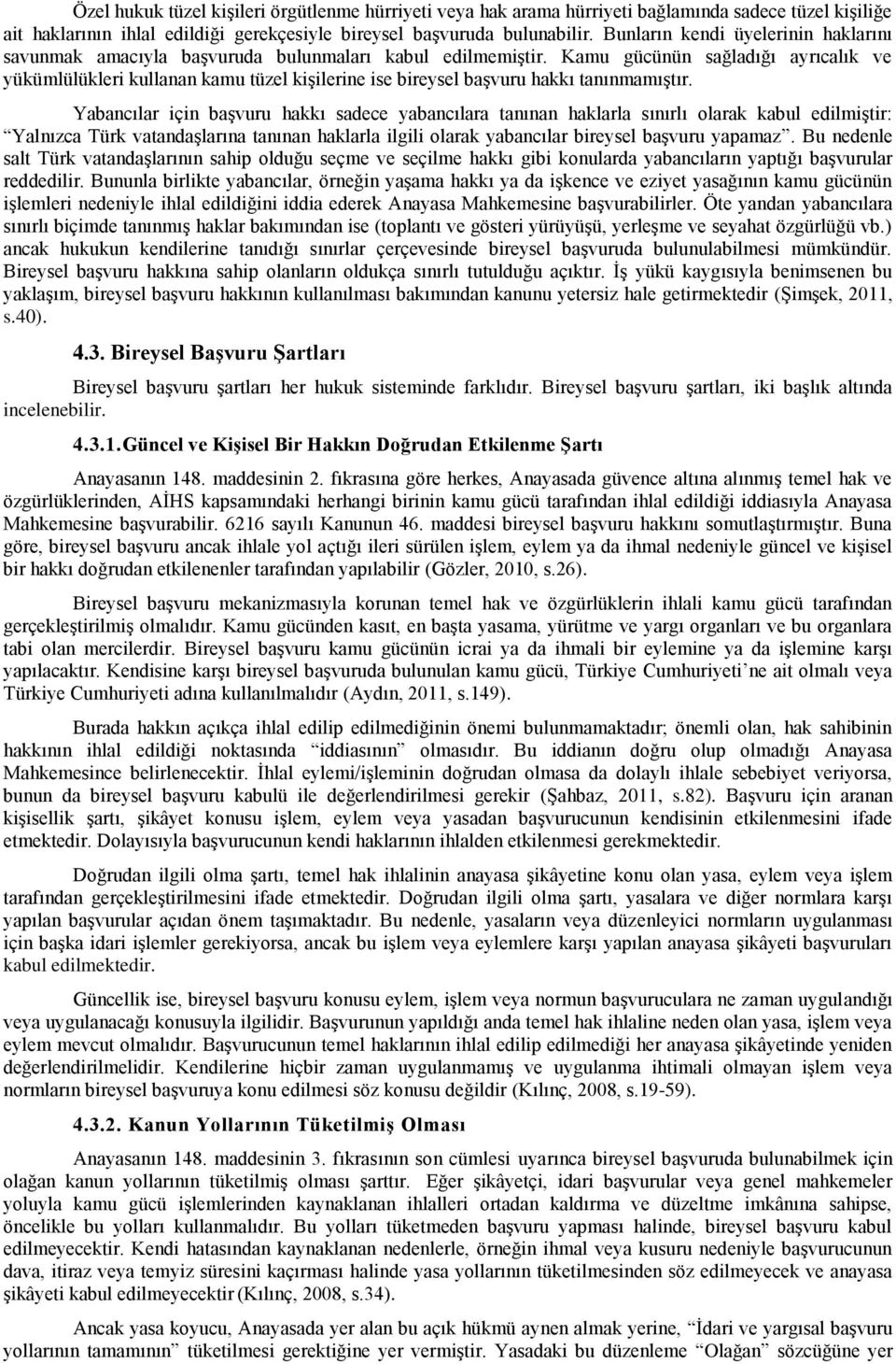 Kamu gücünün sağladığı ayrıcalık ve yükümlülükleri kullanan kamu tüzel kişilerine ise bireysel başvuru hakkı tanınmamıştır.