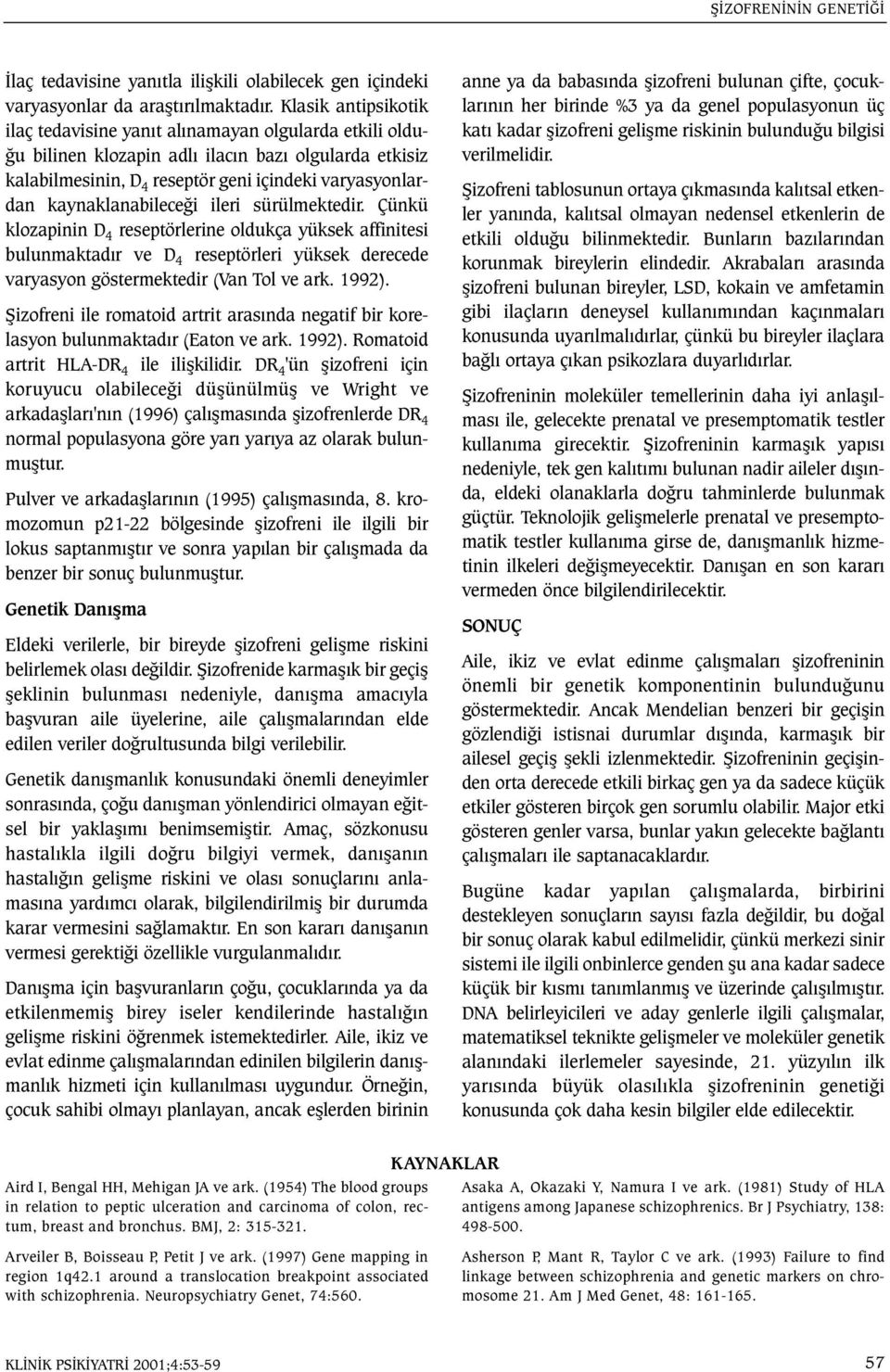 kaynaklanabileceði ileri sürülmektedir. Çünkü klozapinin D 4 reseptörlerine oldukça yüksek affinitesi bulunmaktadýr ve D 4 reseptörleri yüksek derecede varyasyon göstermektedir (Van Tol ve ark. 1992).