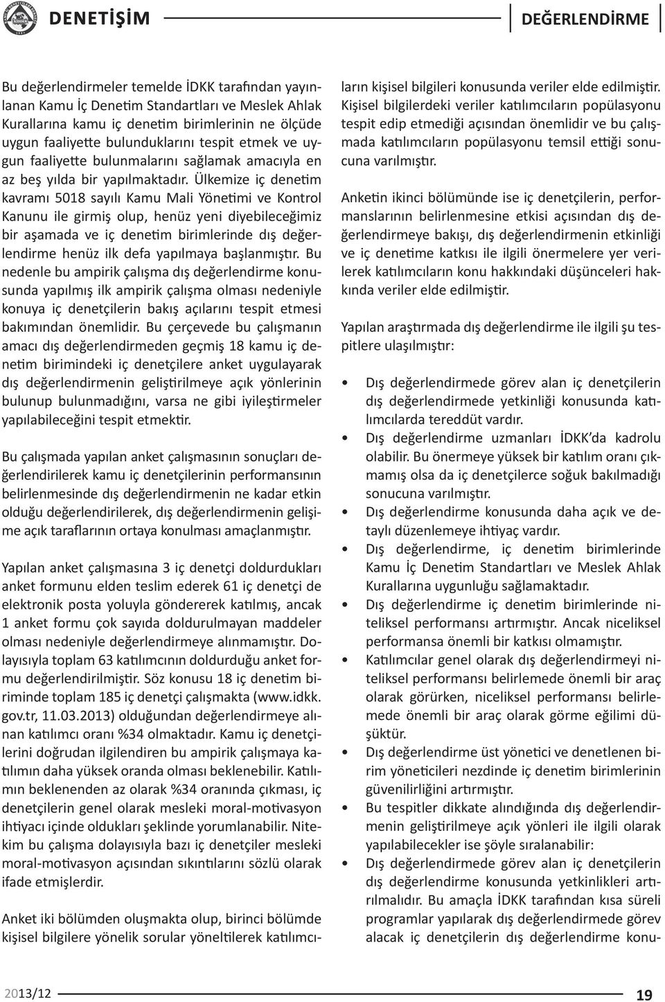 Ülkemize iç denetim kavramı 5018 sayılı Kamu Mali Yönetimi ve Kontrol Kanunu ile girmiş olup, henüz yeni diyebileceğimiz bir aşamada ve iç denetim birimlerinde dış değerlendirme henüz ilk defa