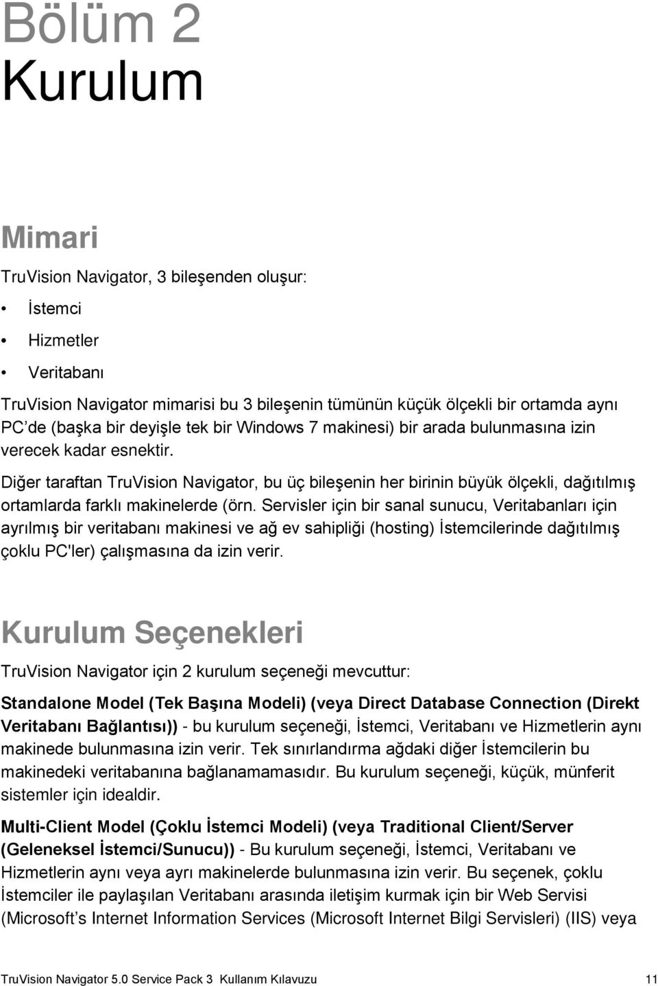 Diğer taraftan TruVision Navigator, bu üç bileşenin her birinin büyük ölçekli, dağıtılmış ortamlarda farklı makinelerde (örn.