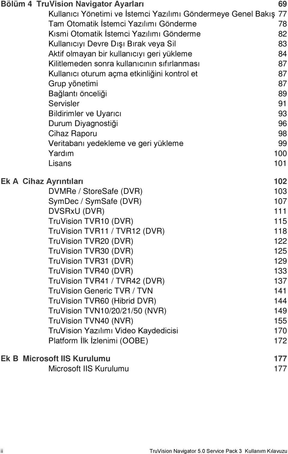 Bağlantı önceliği 89 Servisler 91 Bildirimler ve Uyarıcı 93 Durum Diyagnostiği 96 Cihaz Raporu 98 Veritabanı yedekleme ve geri yükleme 99 Yardım 100 Lisans 101 Ek A Cihaz Ayrıntıları 102 DVMRe /