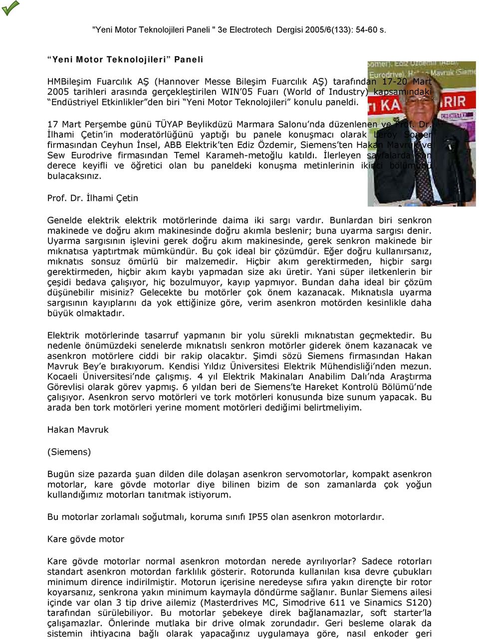 İlhami Çetin in moderatörlüğünü yaptığı bu panele konuşmacı olarak Leroy Somer firmasından Ceyhun İnsel, ABB Elektrik ten Ediz Özdemir, Siemens ten Hakan Mavruk ve Sew Eurodrive firmasından Temel