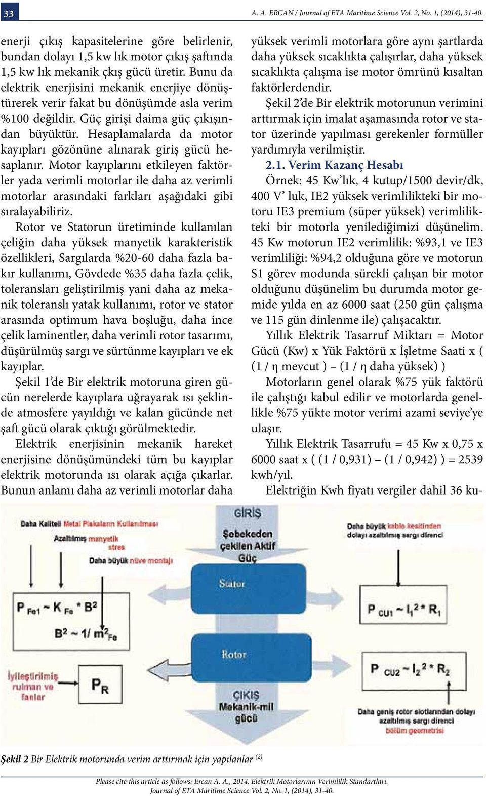 Hesaplamalarda da motor kayıpları gözönüne alınarak giriş gücü hesaplanır.