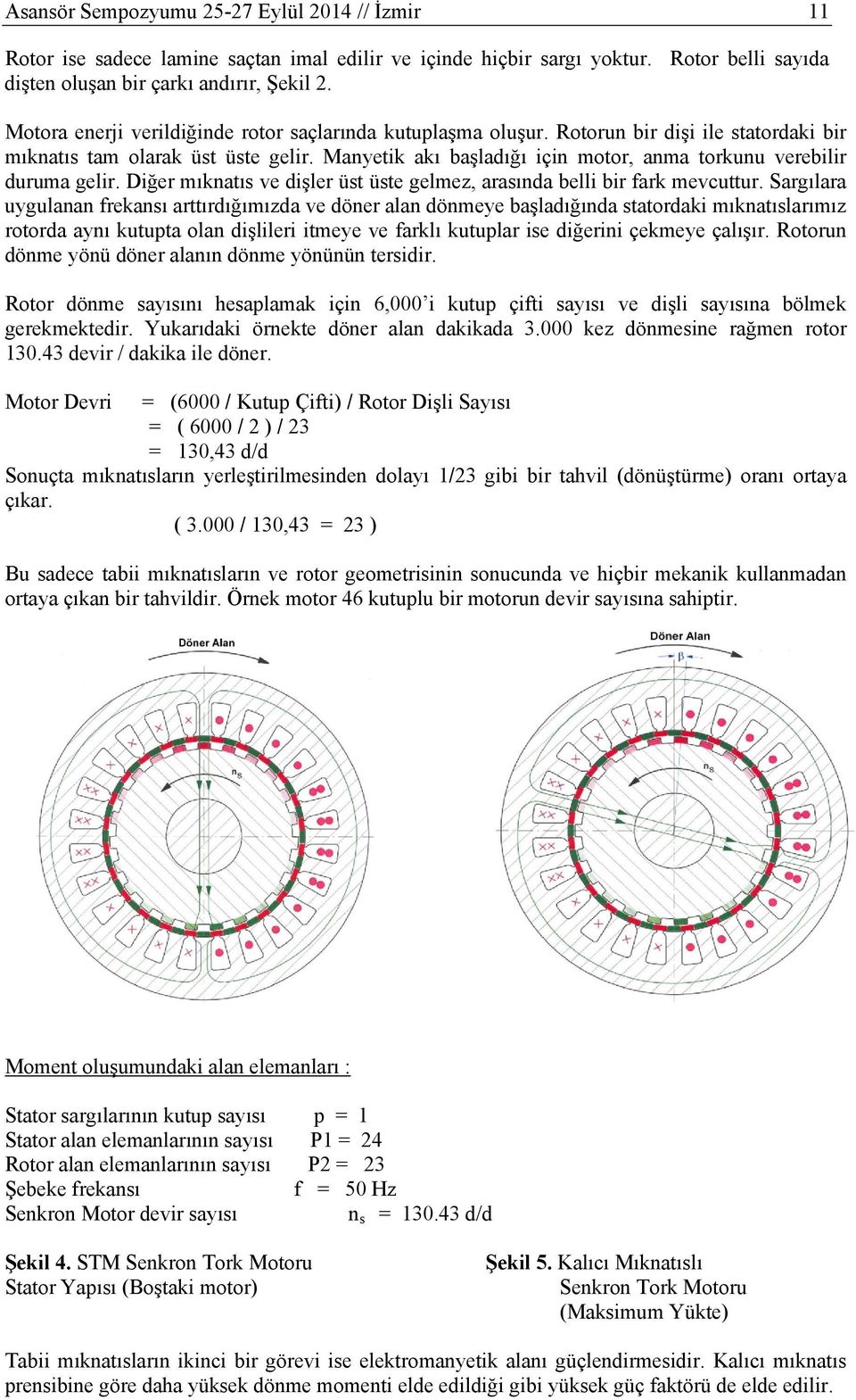 Manyetik akı başladığı için motor, anma torkunu verebilir duruma gelir. Diğer mıknatıs ve dişler üst üste gelmez, arasında belli bir fark mevcuttur.