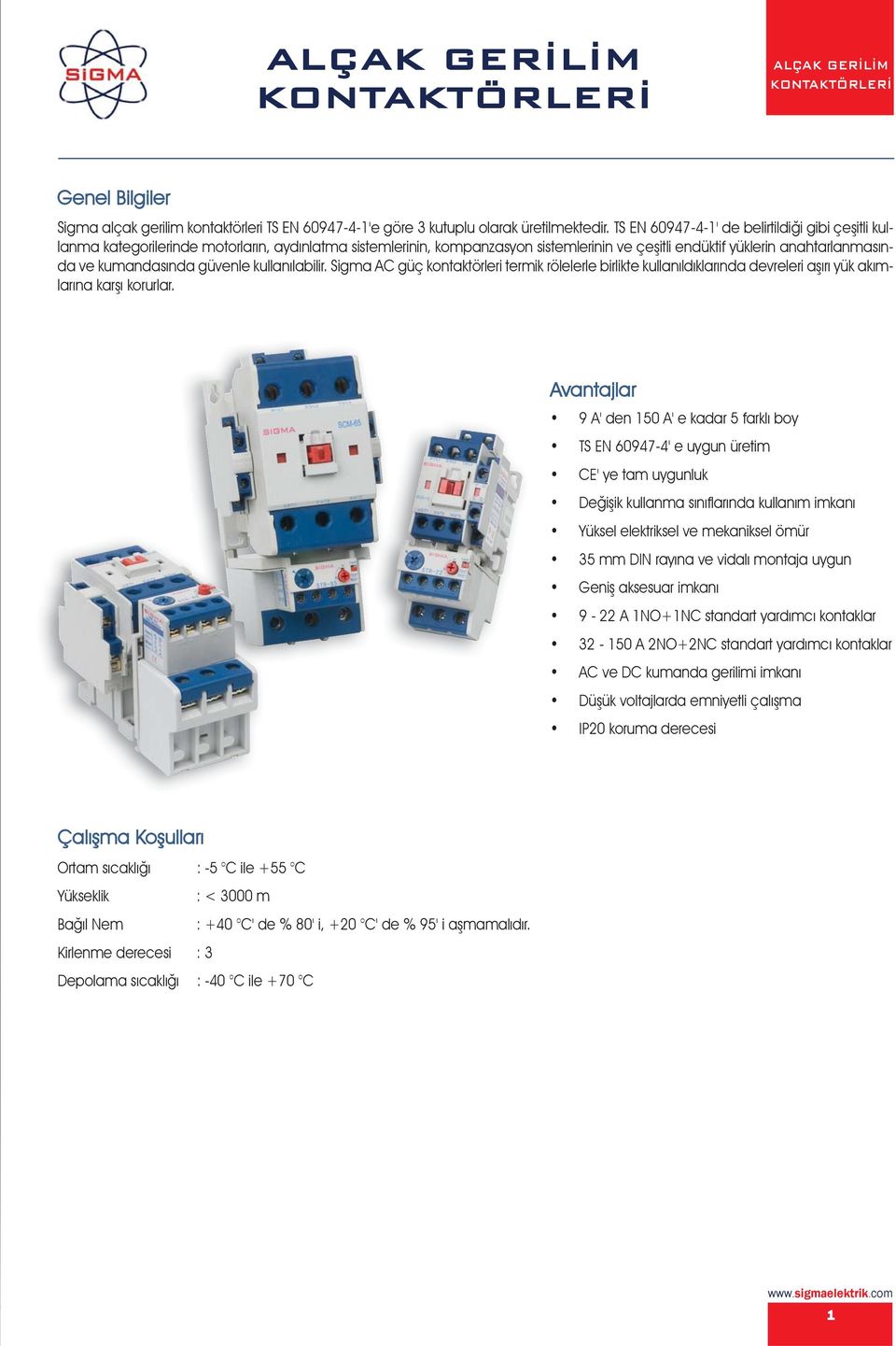 güvenle kullanılabilir. Sigma AC güç kontaktörleri termik rölelerle birlikte kullanıldıklarında devreleri aşırı yük akımlarına karşı korurlar.