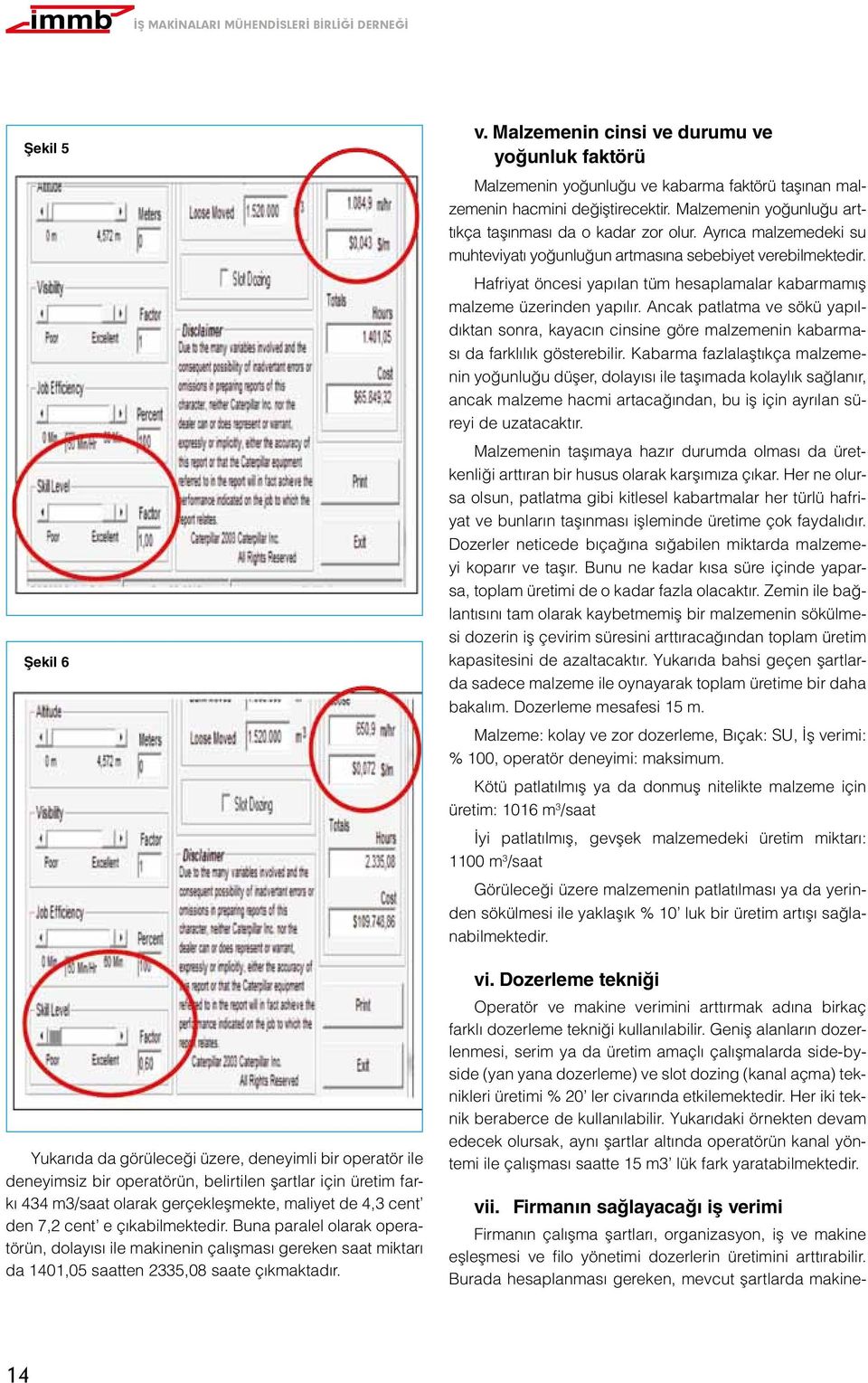 Malzemenin cinsi ve durumu ve yoğunluk faktörü Malzemenin yoğunluğu ve kabarma faktörü taşınan malzemenin hacmini değiştirecektir. Malzemenin yoğunluğu arttıkça taşınması da o kadar zor olur.