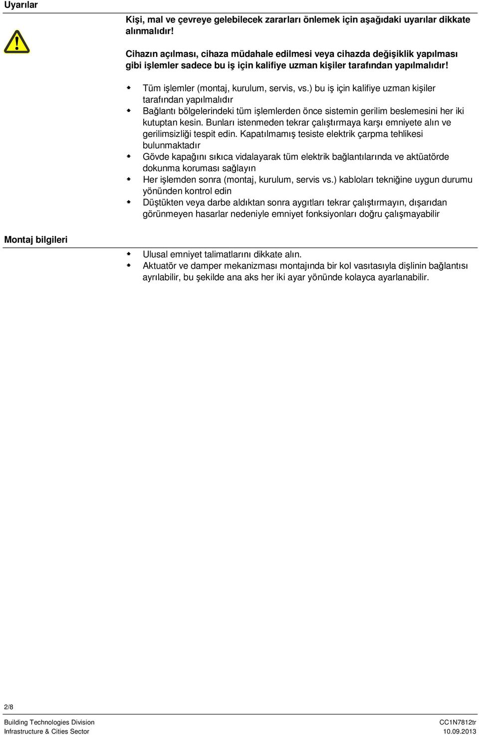 ) bu iş için kalifiye uzman kişiler tarafından yapılmalıdır Bağlantı bölgelerindeki tüm işlemlerden önce sistemin gerilim beslemesini her iki kutuptan kesin.