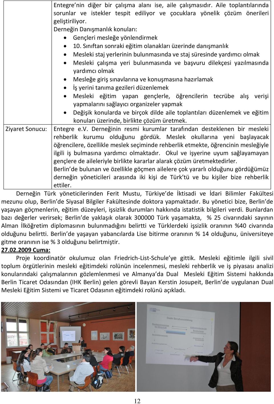 Sınıftan sonraki eğitim olanakları üzerinde danışmanlık Mesleki staj yerlerinin bulunmasında ve staj süresinde yardımcı olmak Mesleki çalışma yeri bulunmasında ve başvuru dilekçesi yazılmasında