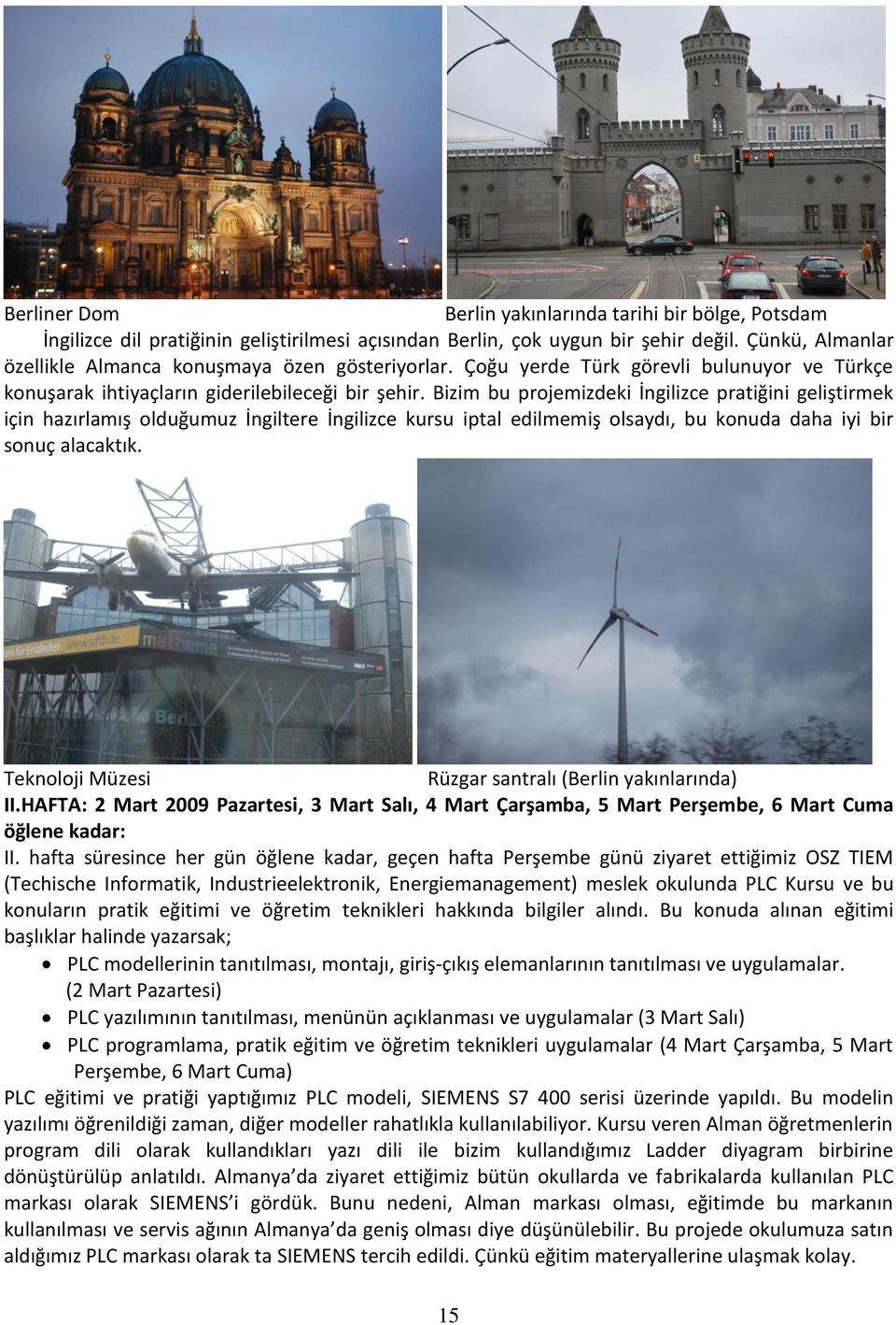 Bizim bu projemizdeki İngilizce pratiğini geliştirmek için hazırlamış olduğumuz İngiltere İngilizce kursu iptal edilmemiş olsaydı, bu konuda daha iyi bir sonuç alacaktık.