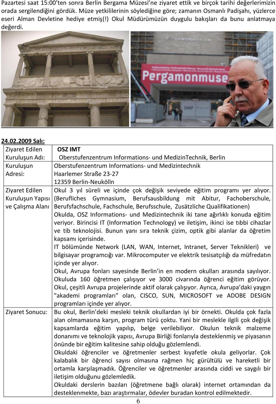 2009 Salı: Kuruluşun Adı: Kuruluşun Adresi: Kuruluşun Yapısı ve Çalışma Alanı Ziyaret Sonucu: OSZ IMT Oberstufenzentrum Informations- und MedizinTechnik, Berlin Oberstufenzentrum Informations- und