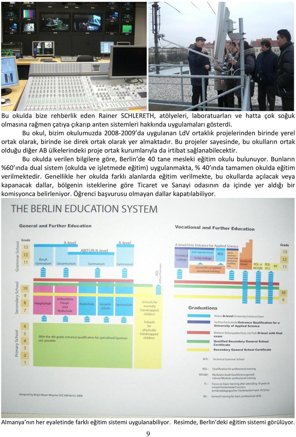 Bu projeler sayesinde, bu okulların ortak olduğu diğer AB ülkelerindeki proje ortak kurumlarıyla da irtibat sağlanabilecektir.