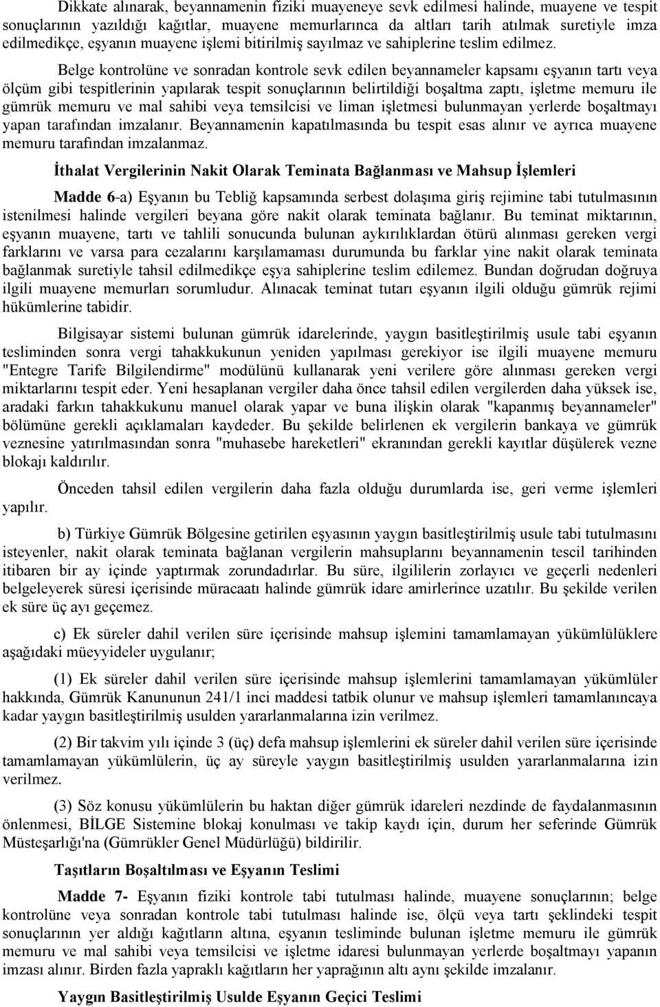 Belge kontrolüne ve sonradan kontrole sevk edilen beyannameler kapsamı eşyanın tartı veya ölçüm gibi tespitlerinin yapılarak tespit sonuçlarının belirtildiği boşaltma zaptı, işletme memuru ile gümrük