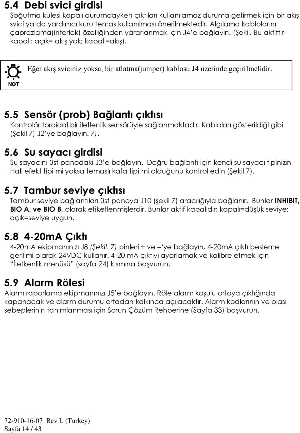 Eğer akış sviciniz yoksa, bir atlatma(jumper) kablosu J4 üzerinde geçirilmelidir. 5.5 Sensör (prob) Bağlantı çıktısı Kontrolör toroidal bir iletlenlik sensörüyle sağlanmaktadır.