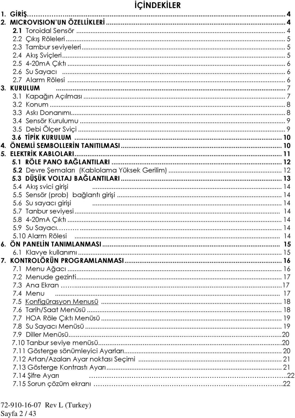 ÖNEMLİ SEMBOLLERİN TANITILMASI... 10 5. ELEKTRİK KABLOLARI... 11 5.1 RÖLE PANO BAĞLANTILARI... 12 5.2 Devre Şemaları (Kablolama Yüksek Gerilim)... 12 5.3 DÜŞÜK VOLTAJ BAĞLANTILARI... 13 5.