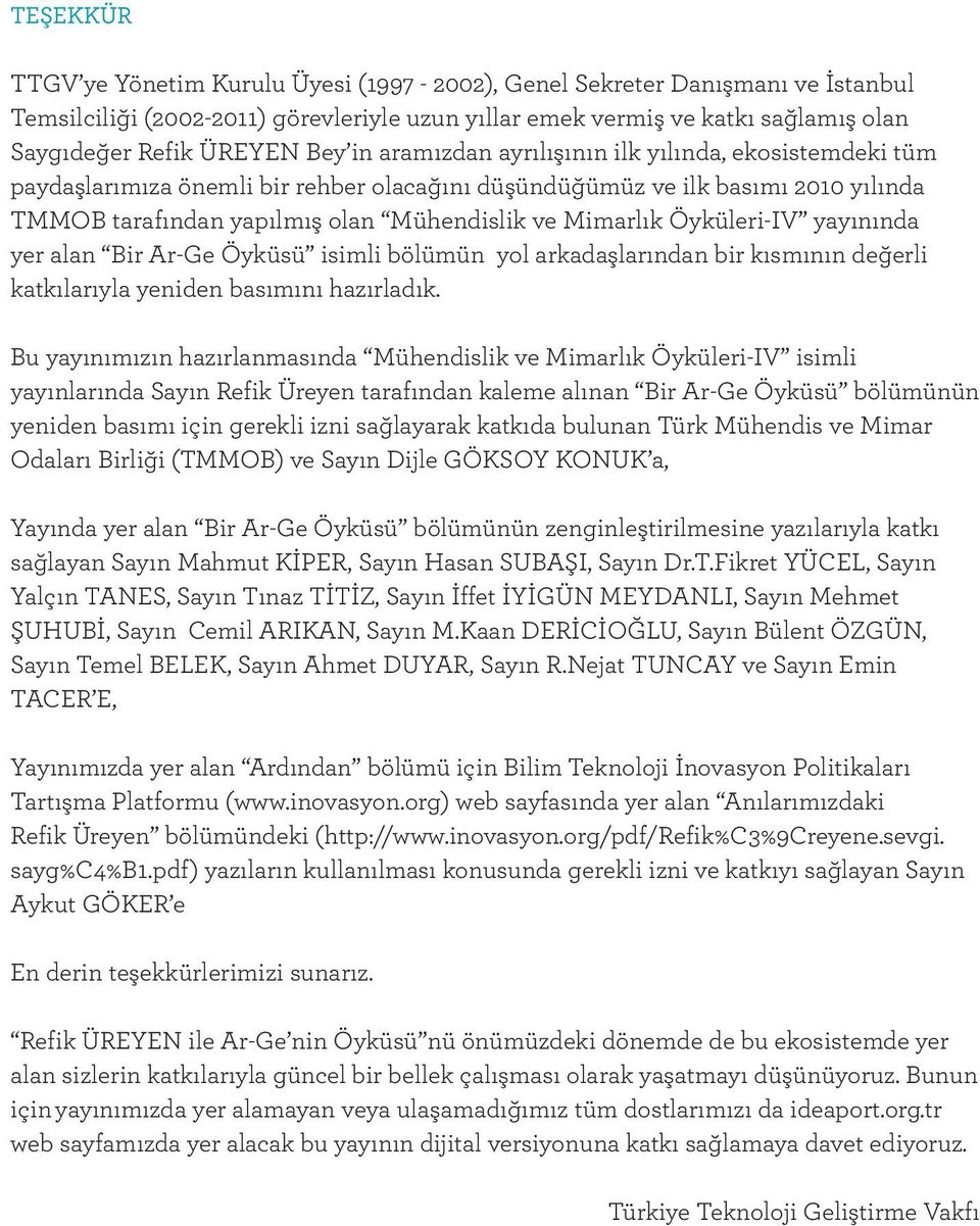 Öyküleri-IV yayınında yer alan Bir Ar-Ge Öyküsü isimli bölümün yol arkadaşlarından bir kısmının değerli katkılarıyla yeniden basımını hazırladık.