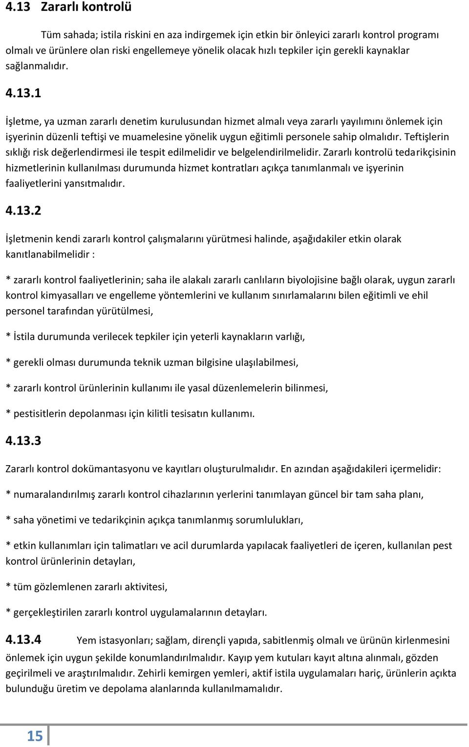 1 İşletme, ya uzman zararlı denetim kurulusundan hizmet almalı veya zararlı yayılımını önlemek için işyerinin düzenli teftişi ve muamelesine yönelik uygun eğitimli personele sahip olmalıdır.