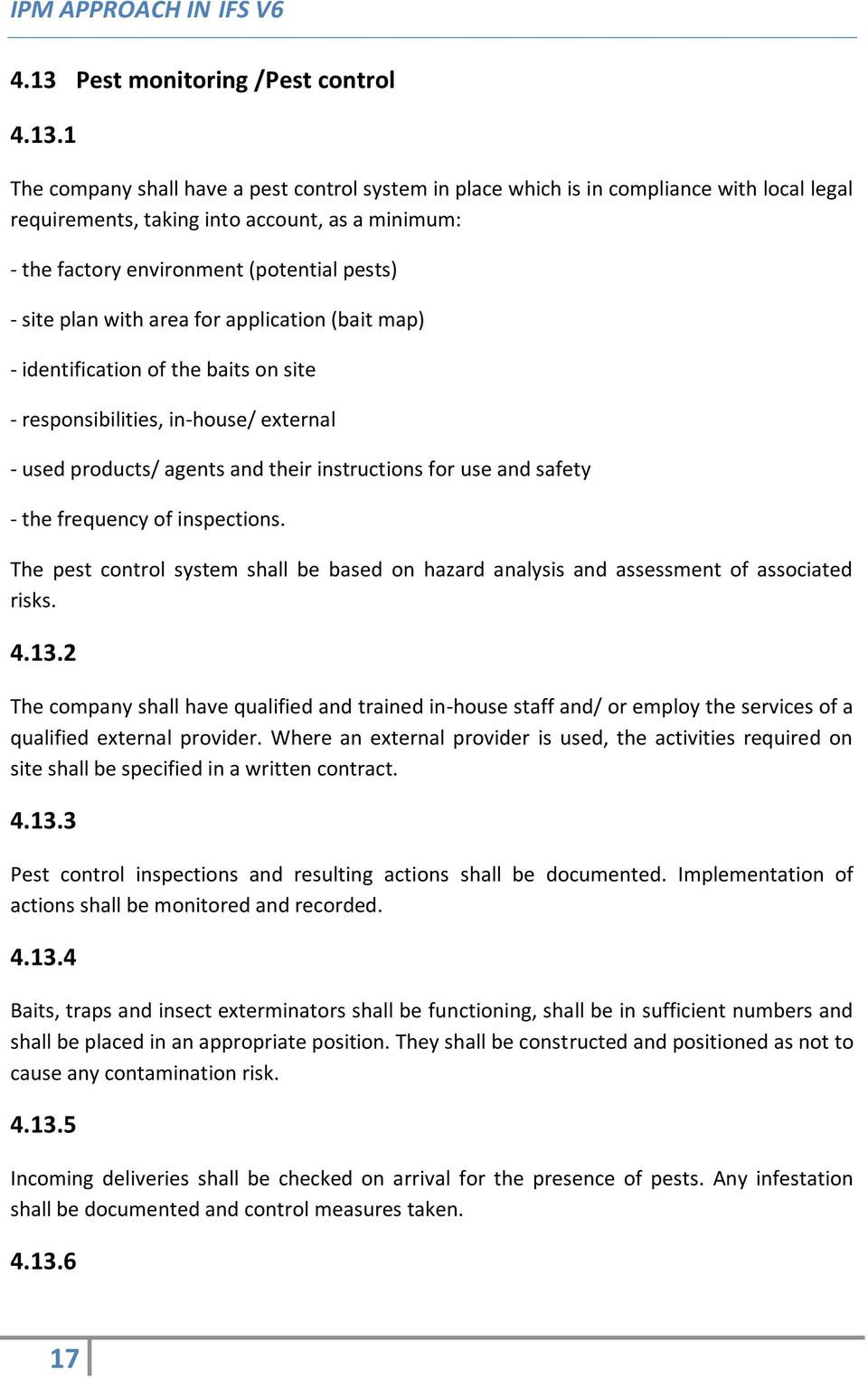 1 The company shall have a pest control system in place which is in compliance with local legal requirements, taking into account, as a minimum: - the factory environment (potential pests) - site