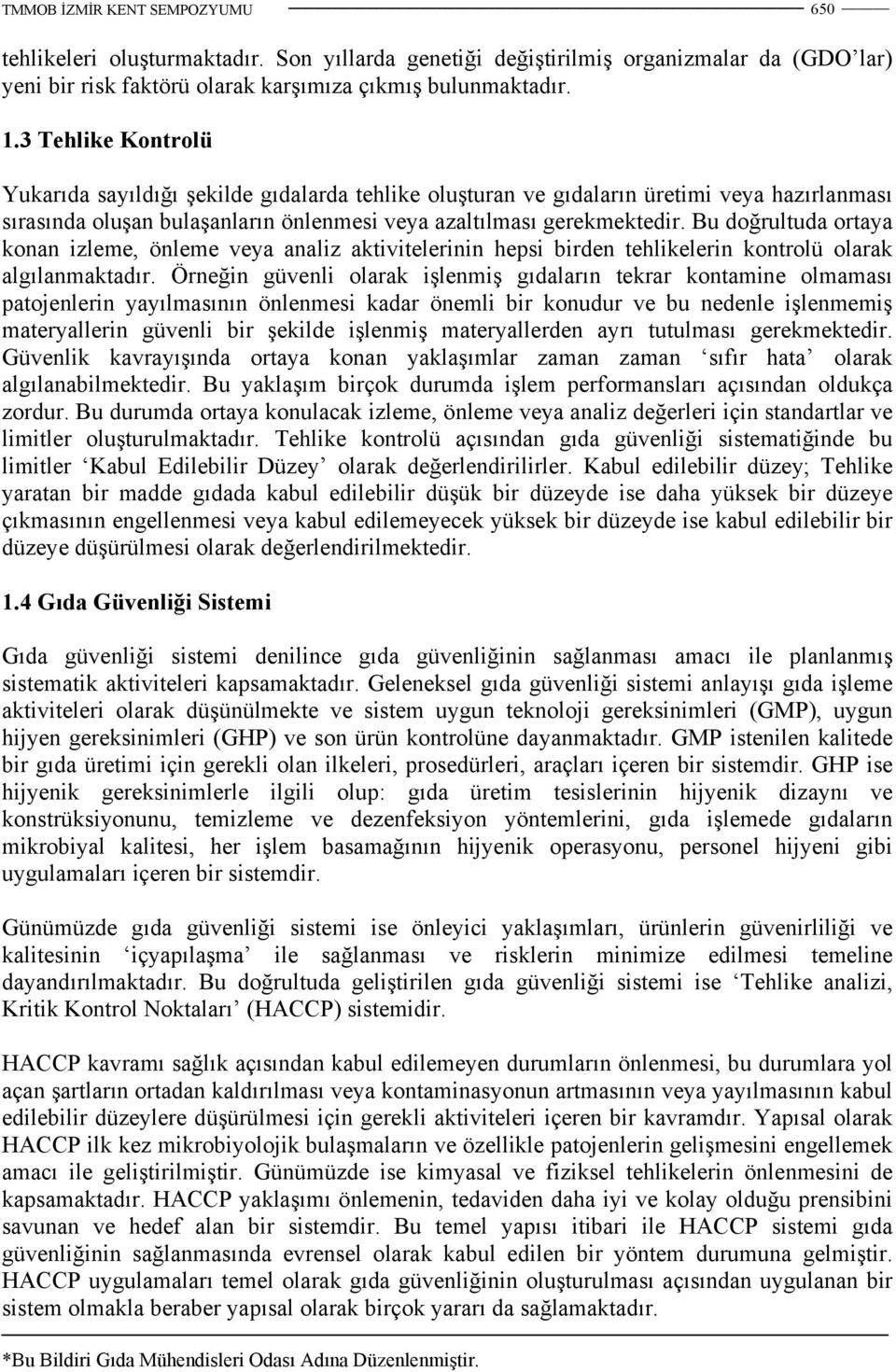 Bu doğrultuda ortaya konan izleme, önleme veya analiz aktivitelerinin hepsi birden tehlikelerin kontrolü olarak algılanmaktadır.