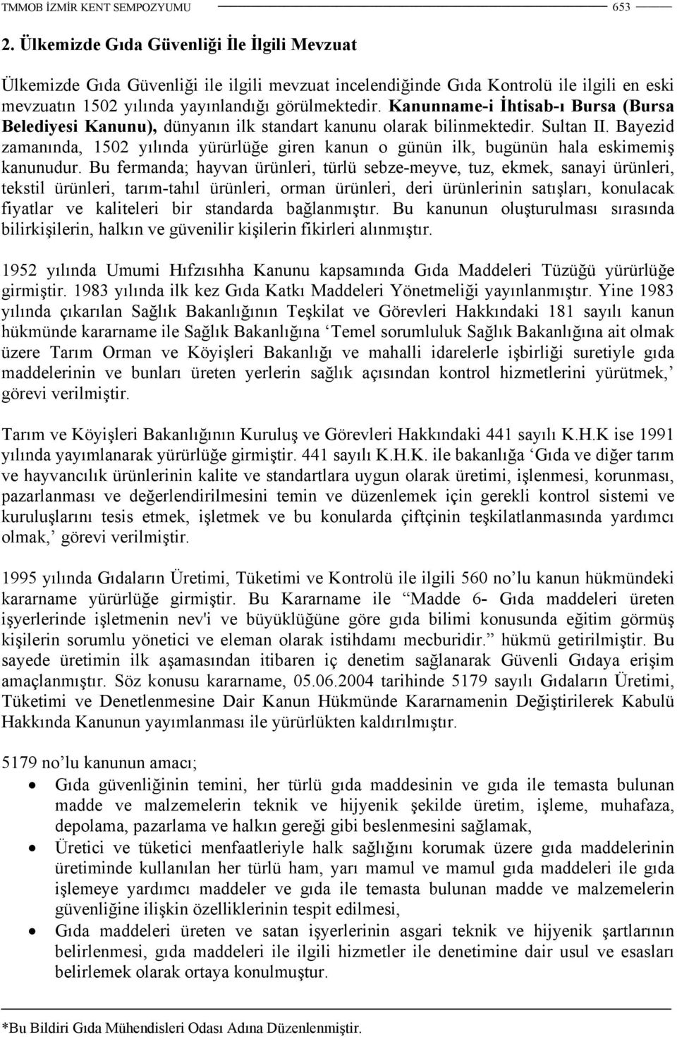 Bayezid zamanında, 1502 yılında yürürlüğe giren kanun o günün ilk, bugünün hala eskimemiş kanunudur.