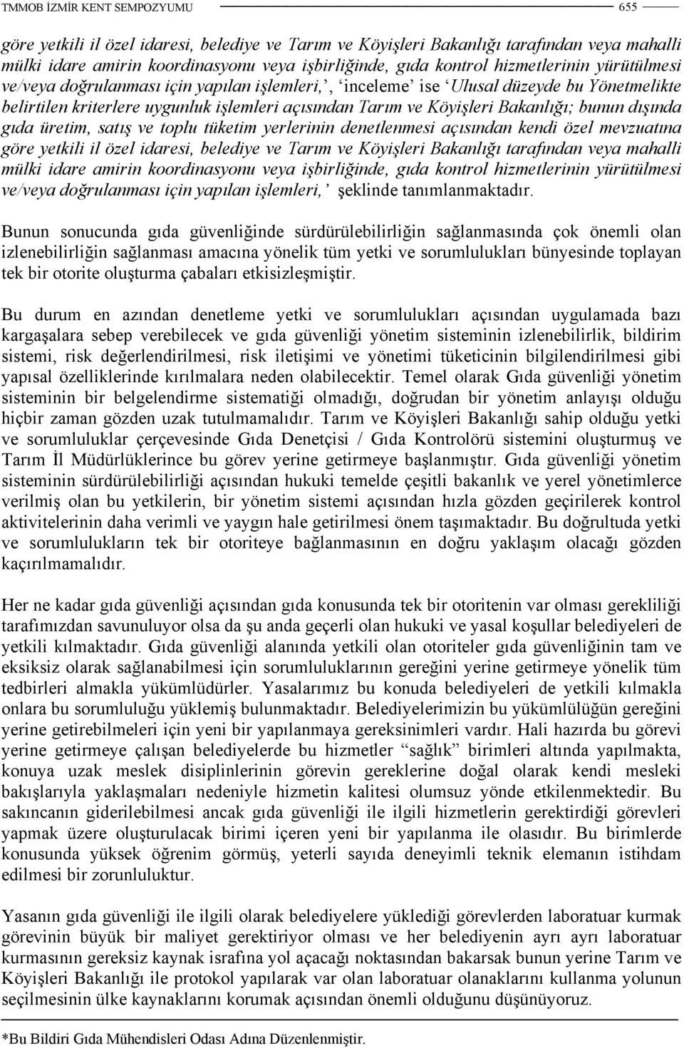 toplu tüketim yerlerinin denetlenmesi açısından kendi özel mevzuatına göre yetkili il özel idaresi, belediye ve Tarım ve Köyişleri Bakanlığı tarafından veya mahalli mülki idare amirin koordinasyonu