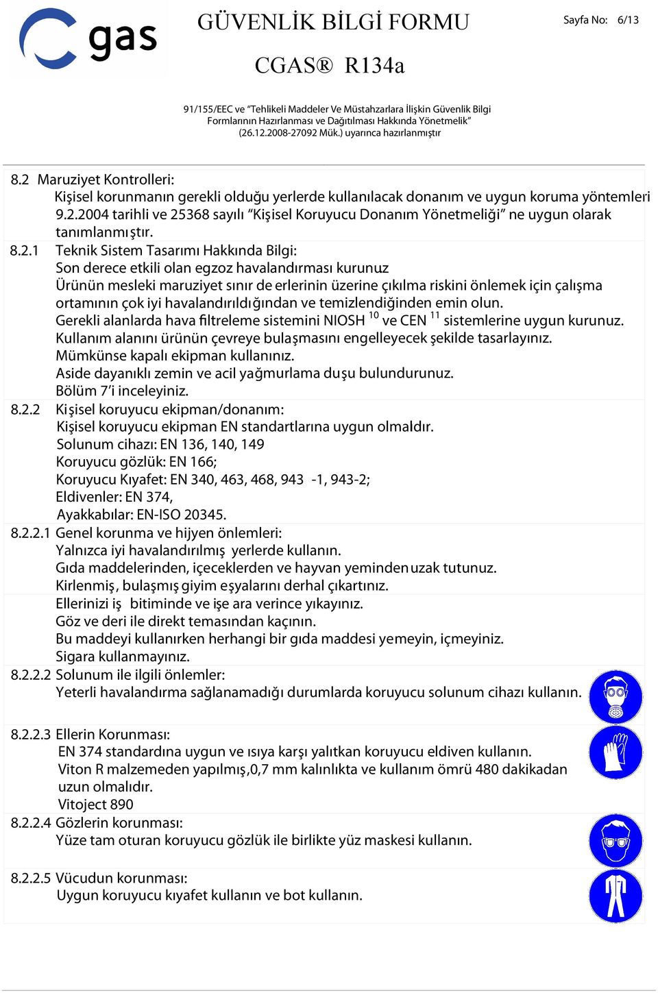 Ürünün mesleki maruziyet sınır de erlerinin üzerine çıkılma riskini önlemek için çalışma ortamının çok iyi havalandırıldı ğından ve temizlendiğinden emin olun.