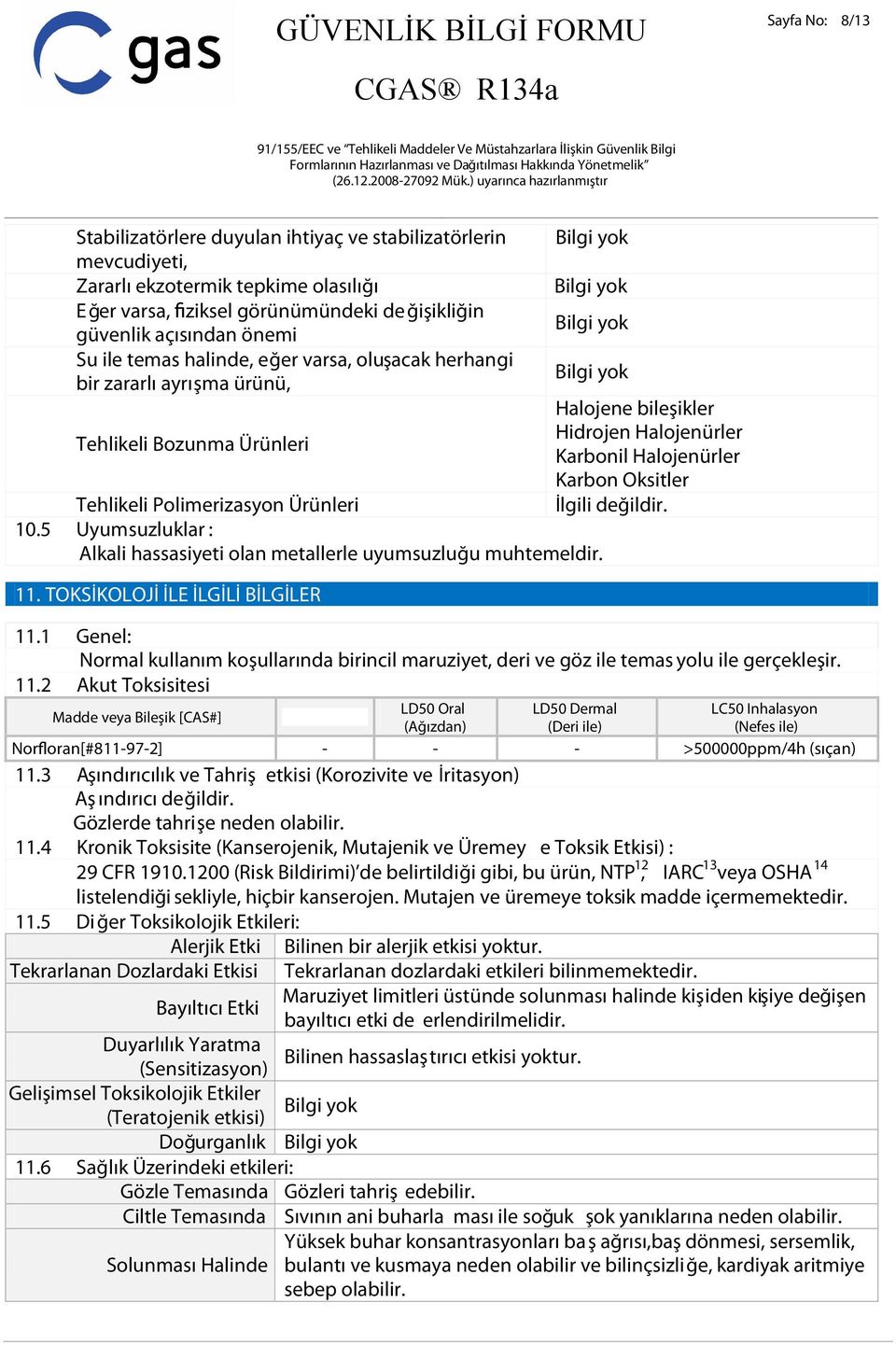 5 Uyumsuzluklar : Alkali hassasiyeti olan metallerle uyumsuzluğu muhtemeldir. 11.