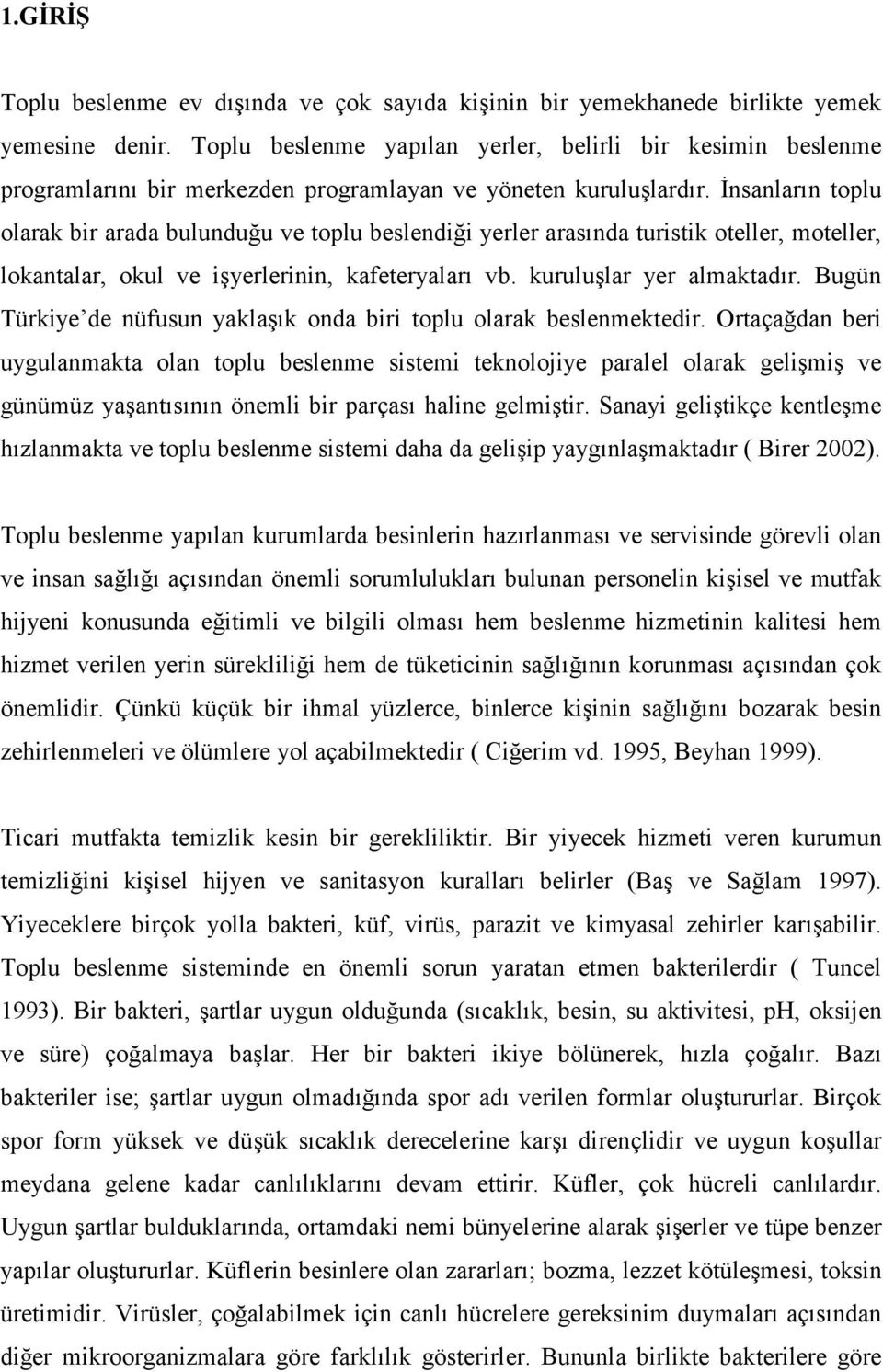 İnsanların toplu olarak bir arada bulunduğu ve toplu beslendiği yerler arasında turistik oteller, moteller, lokantalar, okul ve işyerlerinin, kafeteryaları vb. kuruluşlar yer almaktadır.