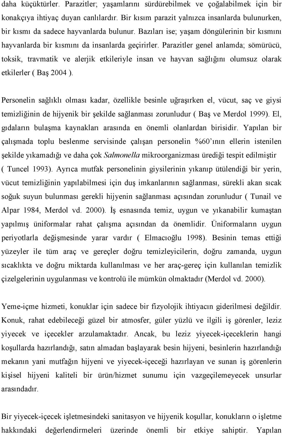 Parazitler genel anlamda; sömürücü, toksik, travmatik ve alerjik etkileriyle insan ve hayvan sağlığını olumsuz olarak etkilerler ( Baş 2004 ).