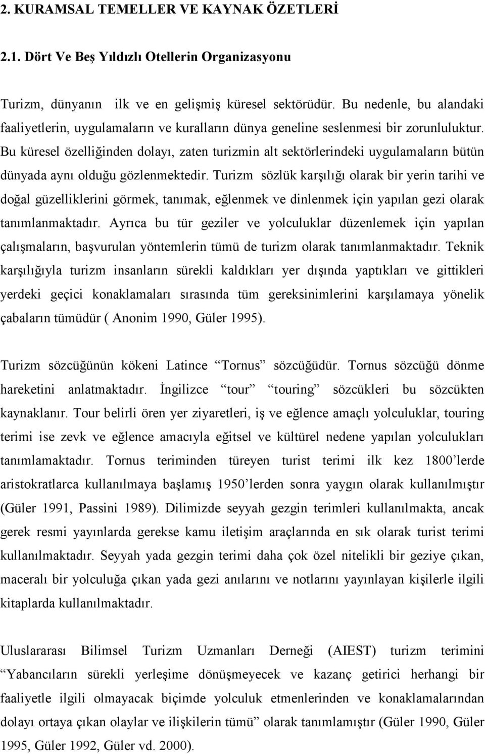 Bu küresel özelliğinden dolayı, zaten turizmin alt sektörlerindeki uygulamaların bütün dünyada aynı olduğu gözlenmektedir.